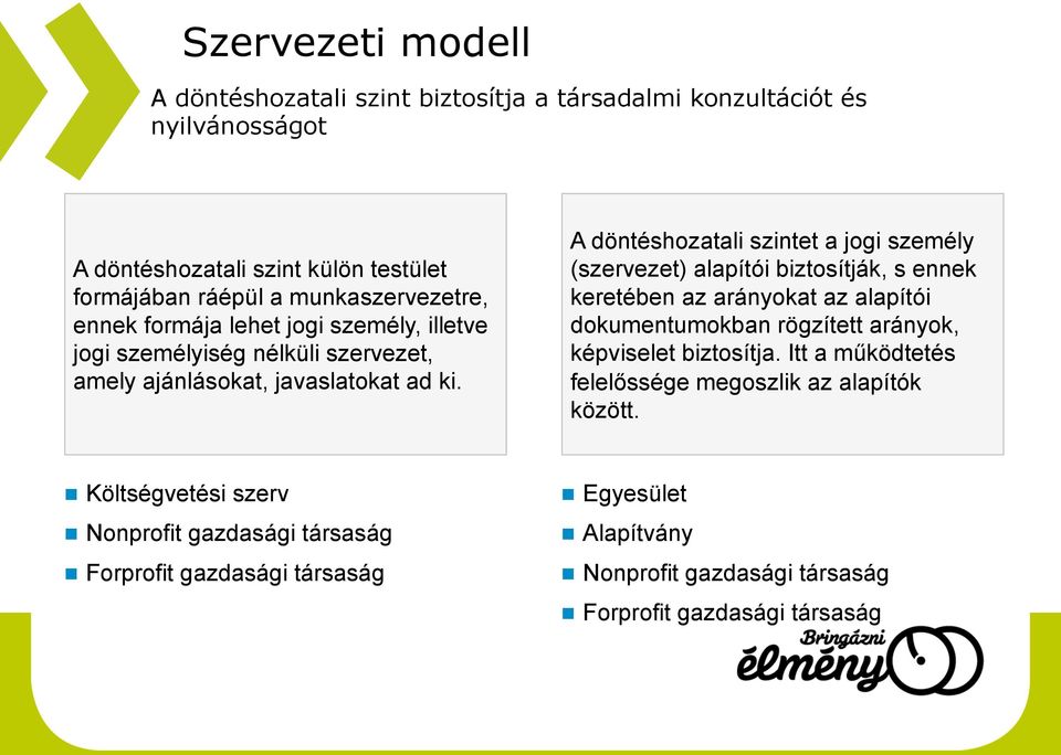 A döntéshozatali szintet a jogi személy (szervezet) alapítói biztosítják, s ennek keretében az arányokat az alapítói dokumentumokban rögzített arányok, képviselet