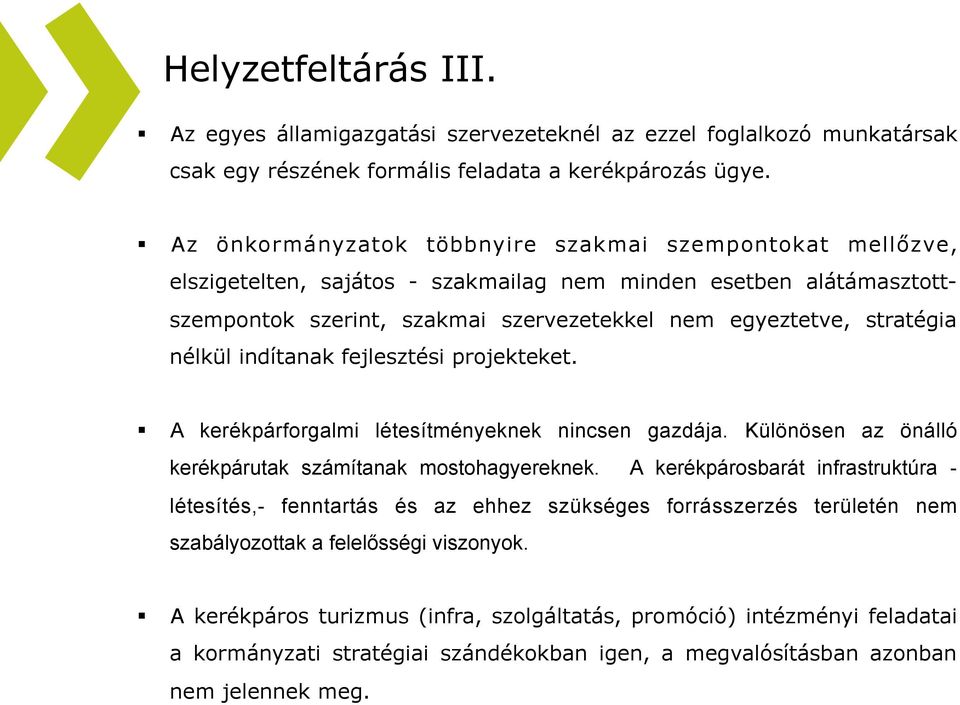 nélkül indítanak fejlesztési projekteket. A kerékpárforgalmi létesítményeknek nincsen gazdája. Különösen az önálló kerékpárutak számítanak mostohagyereknek.