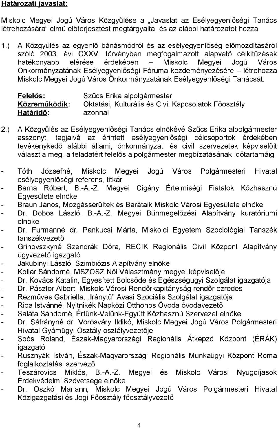törvényben megfogalmazott alapvető célkitűzések hatékonyabb elérése érdekében Miskolc Megyei Jogú Város Önkormányzatának Esélyegyenlőségi Fóruma kezdeményezésére létrehozza Miskolc Megyei Jogú Város