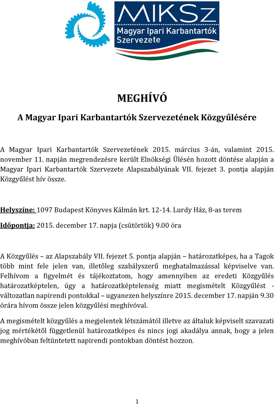 Helyszíne: 1097 Budapest Könyves Kálmán krt. 12-14. Lurdy Ház, 8-as terem Időpontja: 2015. december 17. napja (csütörtök) 9.00 óra A Közgyűlés az Alapszabály VII. fejezet 5.