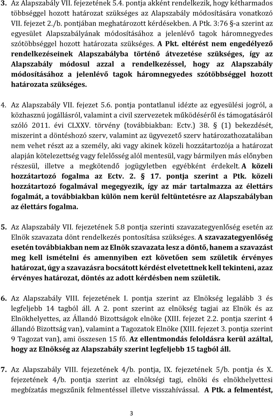 eltérést nem engedélyező rendelkezéseinek Alapszabályba történő átvezetése szükséges, így az Alapszabály módosul azzal a rendelkezéssel, hogy az Alapszabály módosításához a jelenlévő tagok