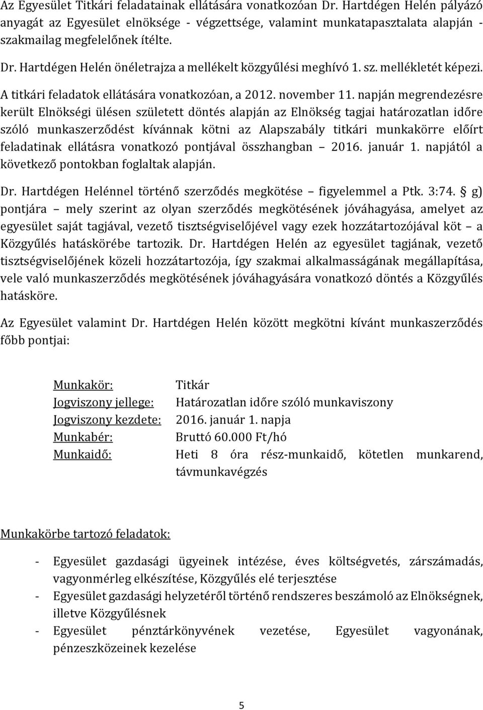 napján megrendezésre került Elnökségi ülésen született döntés alapján az Elnökség tagjai határozatlan időre szóló munkaszerződést kívánnak kötni az Alapszabály titkári munkakörre előírt feladatinak