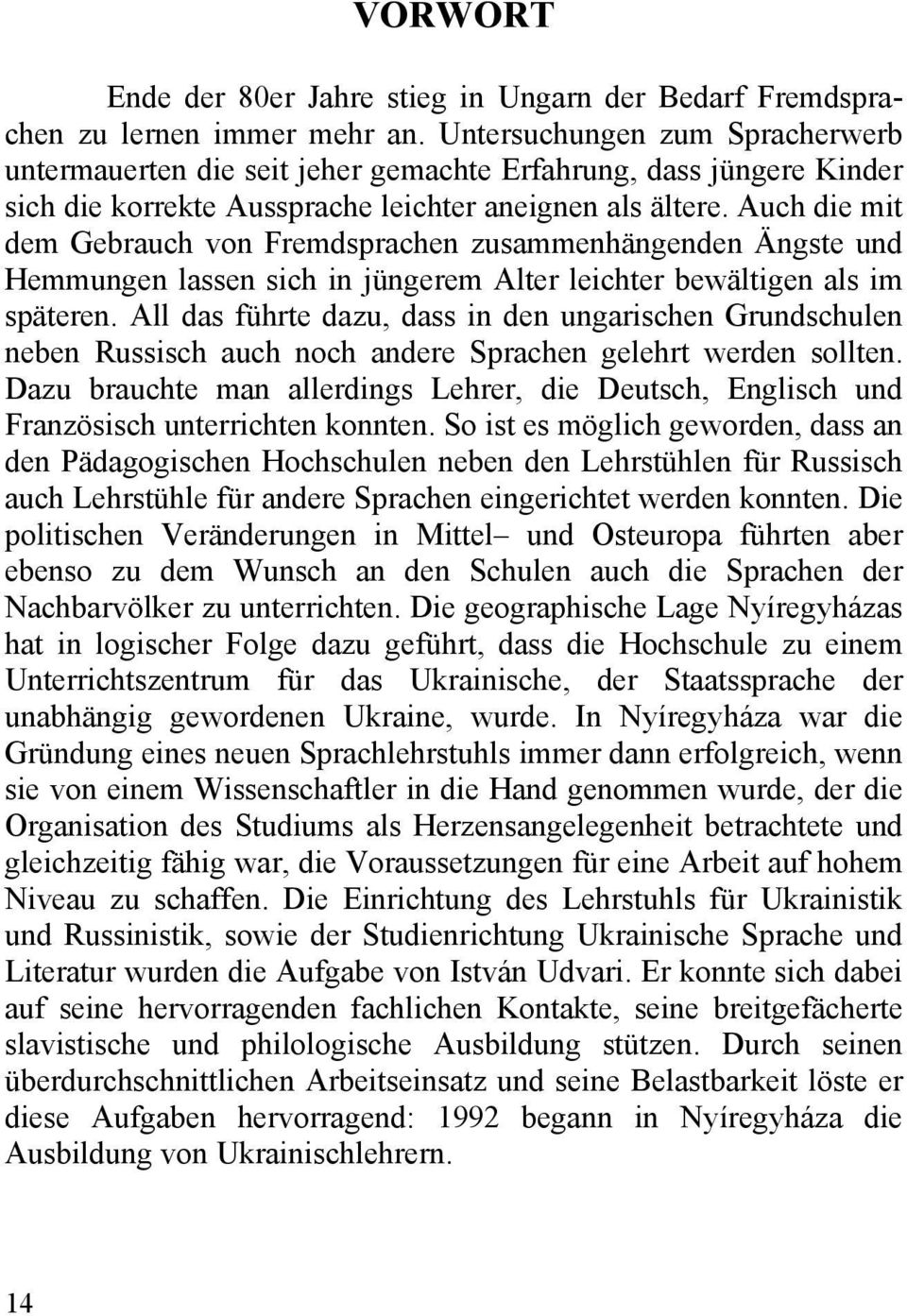 Auch die mit dem Gebrauch von Fremdsprachen zusammenhängenden Ängste und Hemmungen lassen sich in jüngerem Alter leichter bewältigen als im späteren.