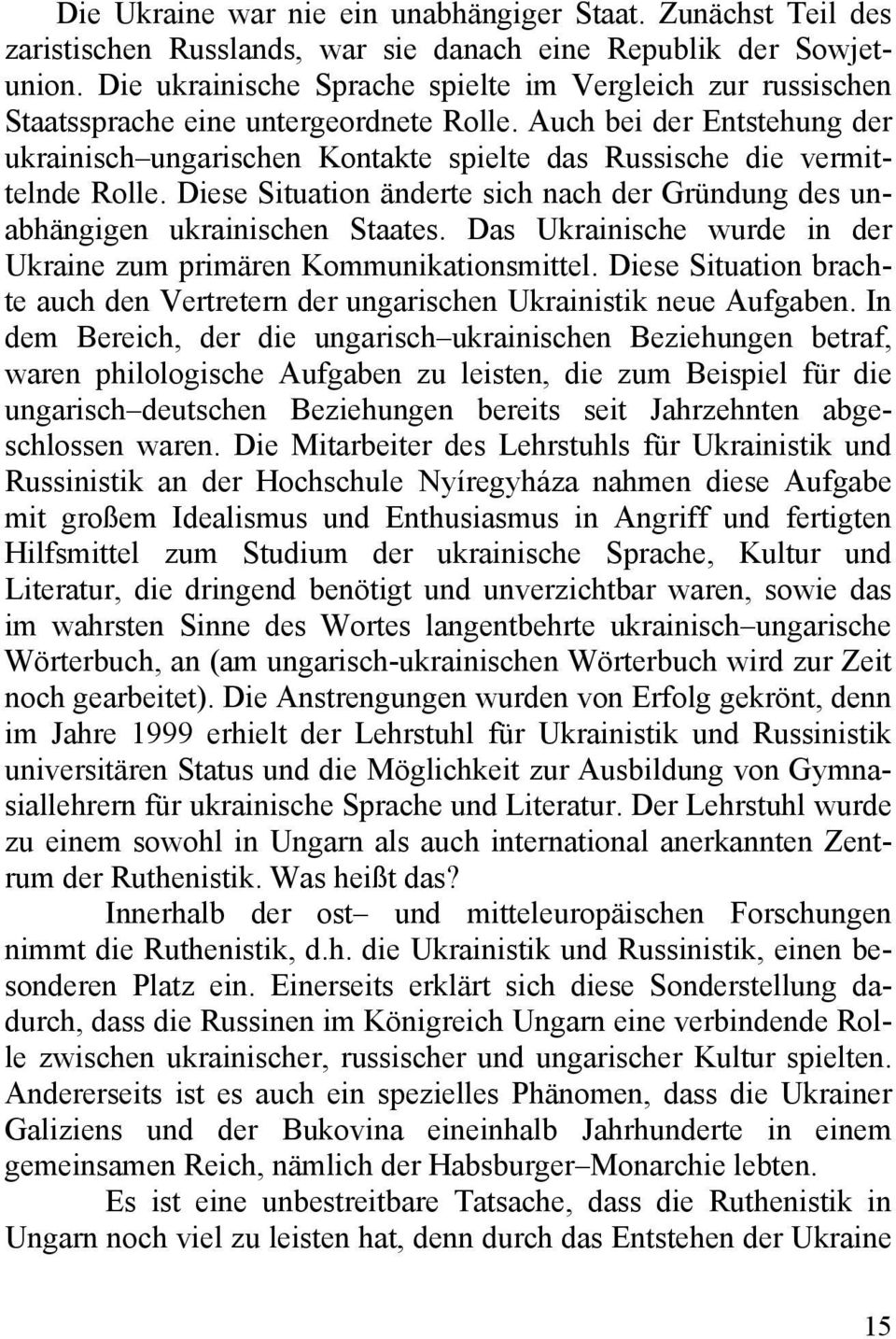Auch bei der Entstehung der ukrainisch ungarischen Kontakte spielte das Russische die vermittelnde Rolle. Diese Situation änderte sich nach der Gründung des unabhängigen ukrainischen Staates.