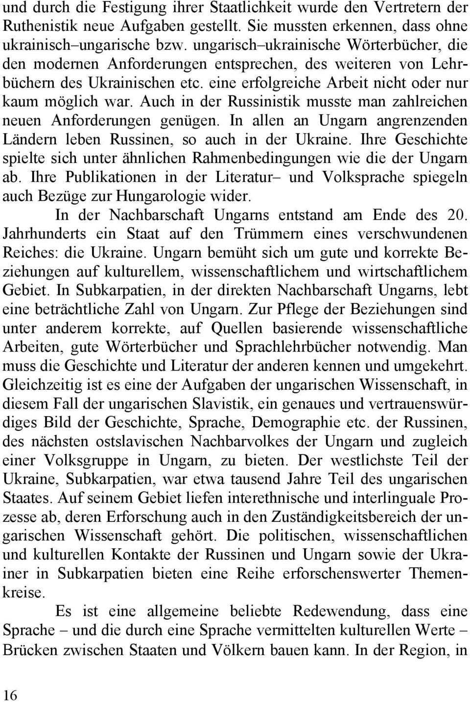 Auch in der Russinistik musste man zahlreichen neuen Anforderungen genügen. In allen an Ungarn angrenzenden Ländern leben Russinen, so auch in der Ukraine.