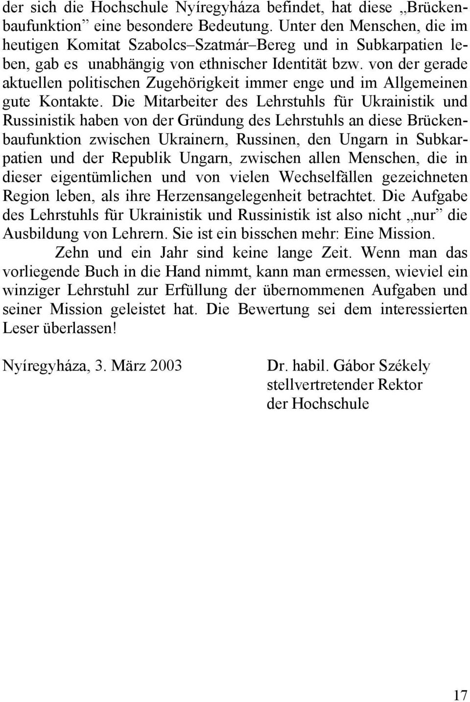 von der gerade aktuellen politischen Zugehörigkeit immer enge und im Allgemeinen gute Kontakte.