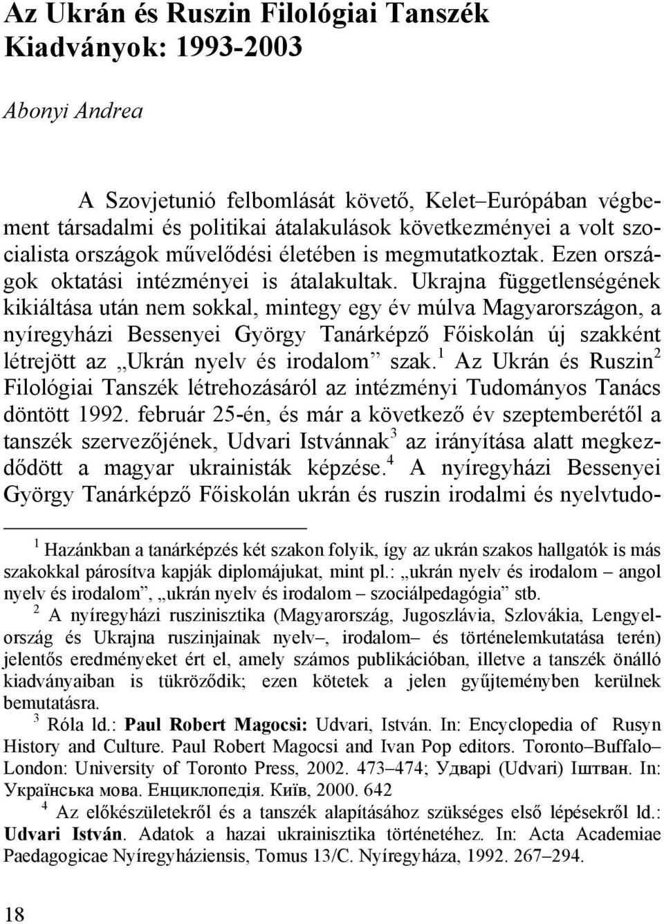 Ukrajna függetlenségének kikiáltása után nem sokkal, mintegy egy év múlva Magyarországon, a nyíregyházi Bessenyei György Tanárképző Főiskolán új szakként létrejött az Ukrán nyelv és irodalom szak.
