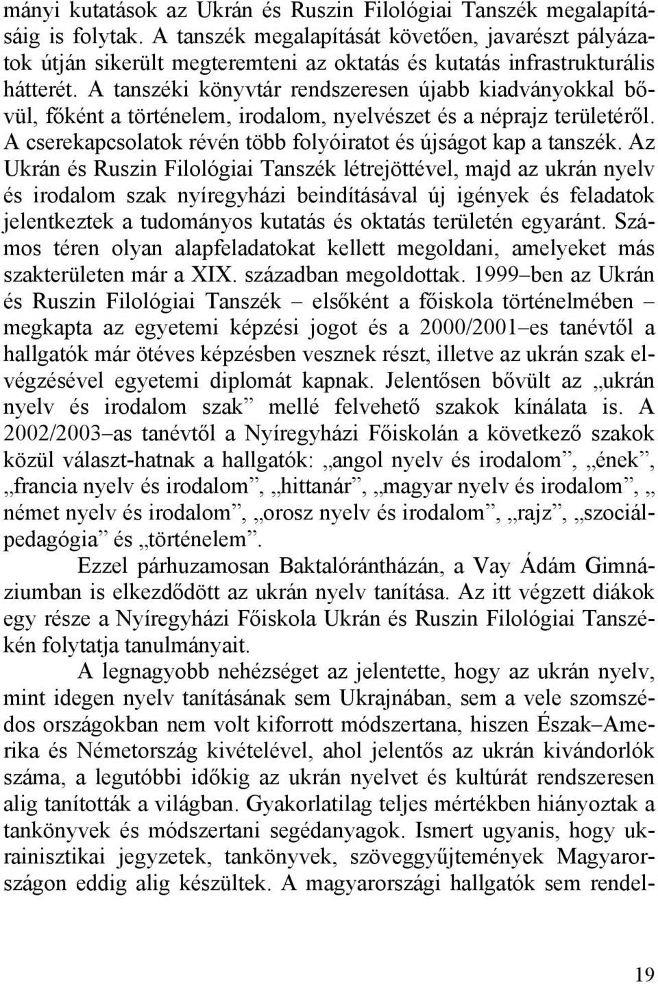 A tanszéki könyvtár rendszeresen újabb kiadványokkal bővül, főként a történelem, irodalom, nyelvészet és a néprajz területéről. A cserekapcsolatok révén több folyóiratot és újságot kap a tanszék.