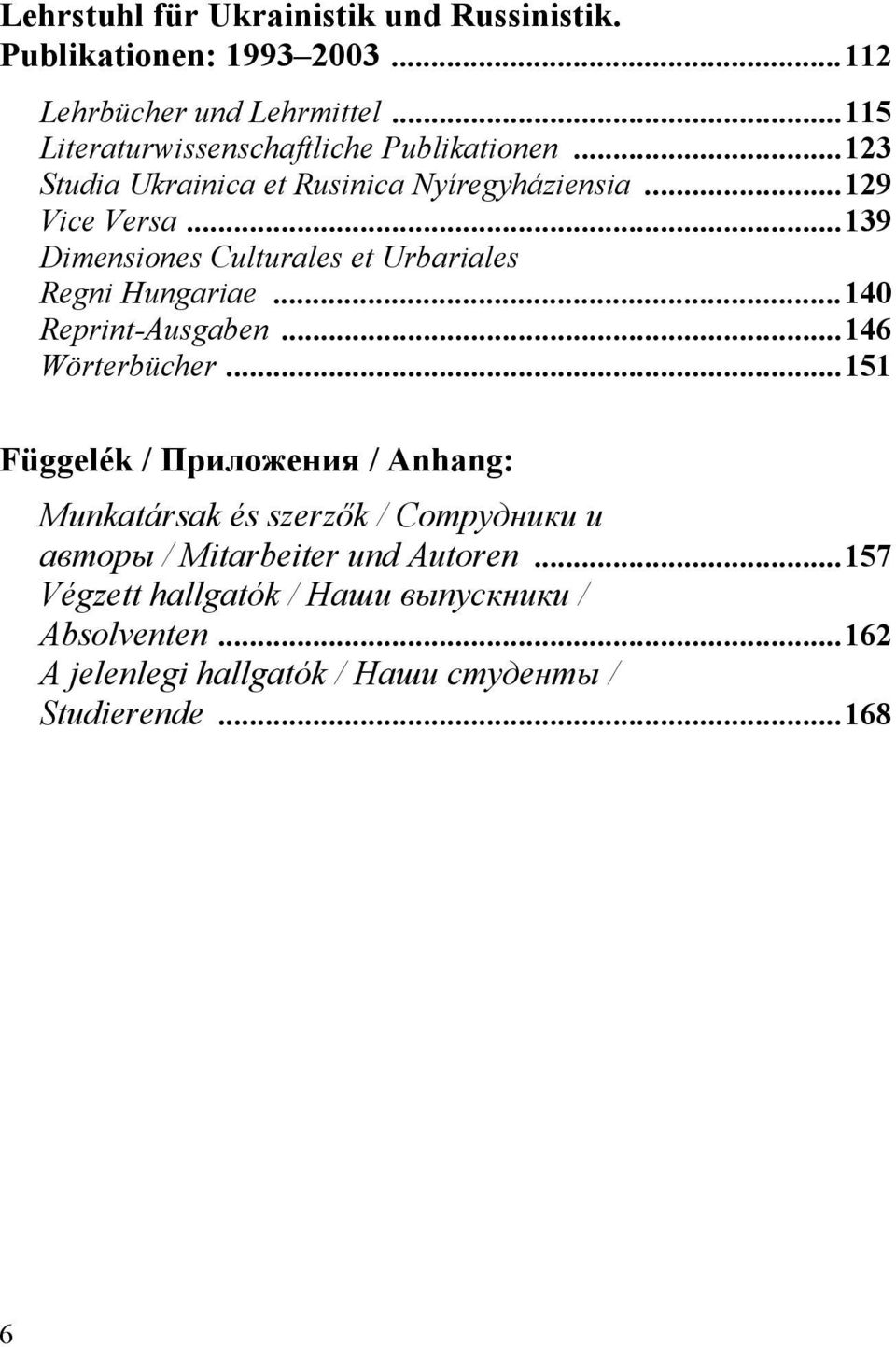 ..139 Dimensiones Culturales et Urbariales Regni Hungariae...140 Reprint-Ausgaben...146 Wörterbücher.