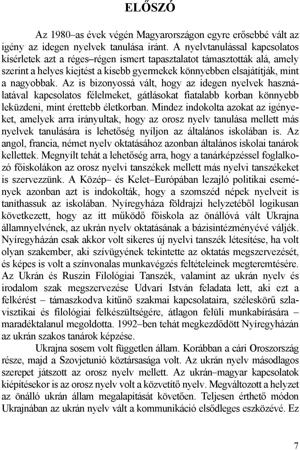 Az is bizonyossá vált, hogy az idegen nyelvek használatával kapcsolatos félelmeket, gátlásokat fiatalabb korban könnyebb leküzdeni, mint érettebb életkorban.