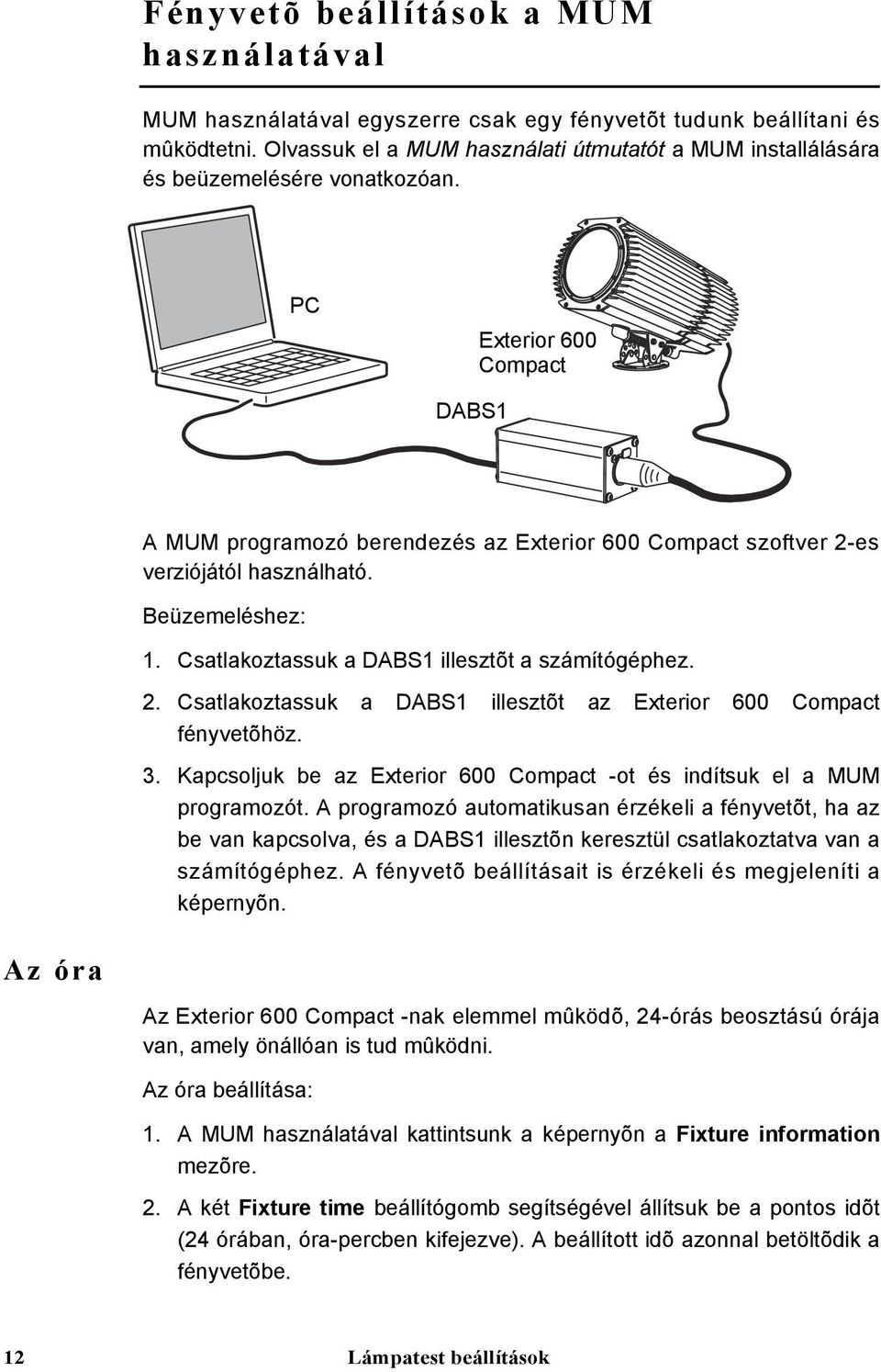 PC Exterior 600 Compact DABS1 A MUM programozó berendezés az Exterior 600 Compact szoftver 2-es verziójától használható. Beüzemeléshez: 1. Csatlakoztassuk a DABS1 illesztõt a számítógéphez. 2. Csatlakoztassuk a DABS1 illesztõt az Exterior 600 Compact fényvetõhöz.