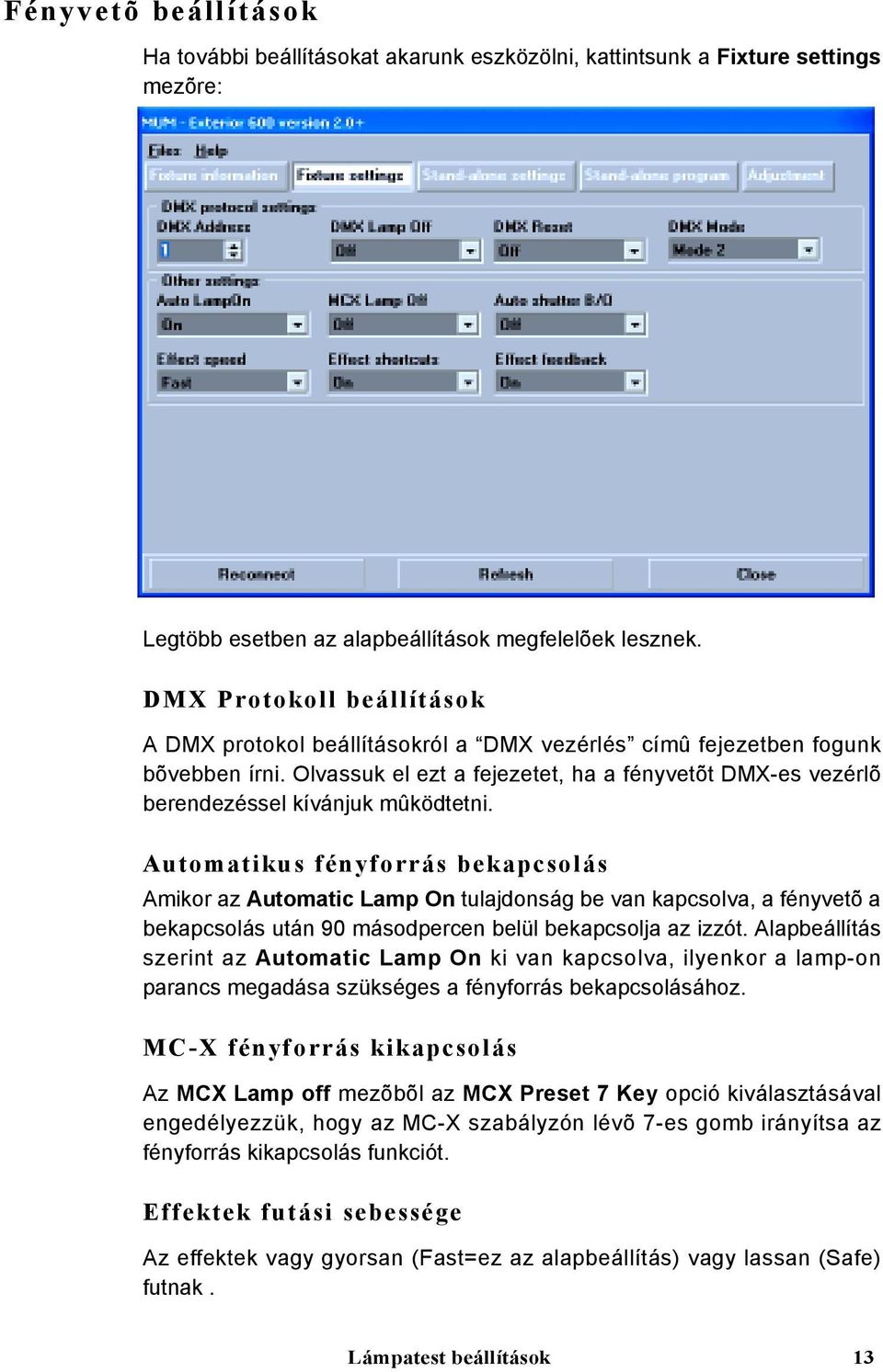 Olvassuk el ezt a fejezetet, ha a fényvetõt DMX-es vezérlõ berendezéssel kívánjuk mûködtetni.