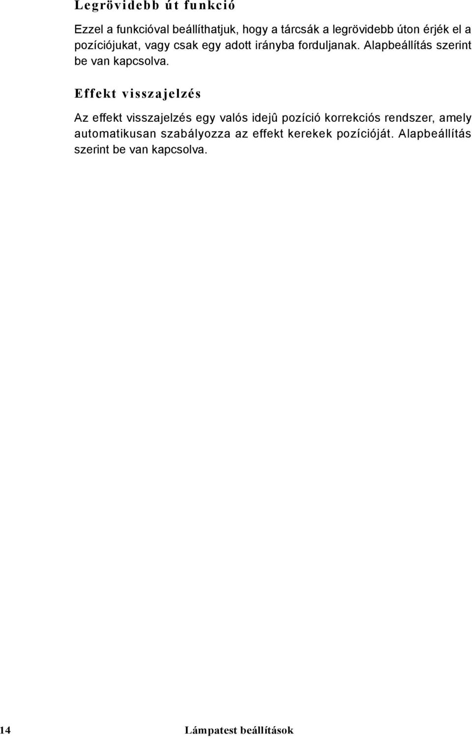 Effekt visszajelzés Az effekt visszajelzés egy valós idejû pozíció korrekciós rendszer, amely