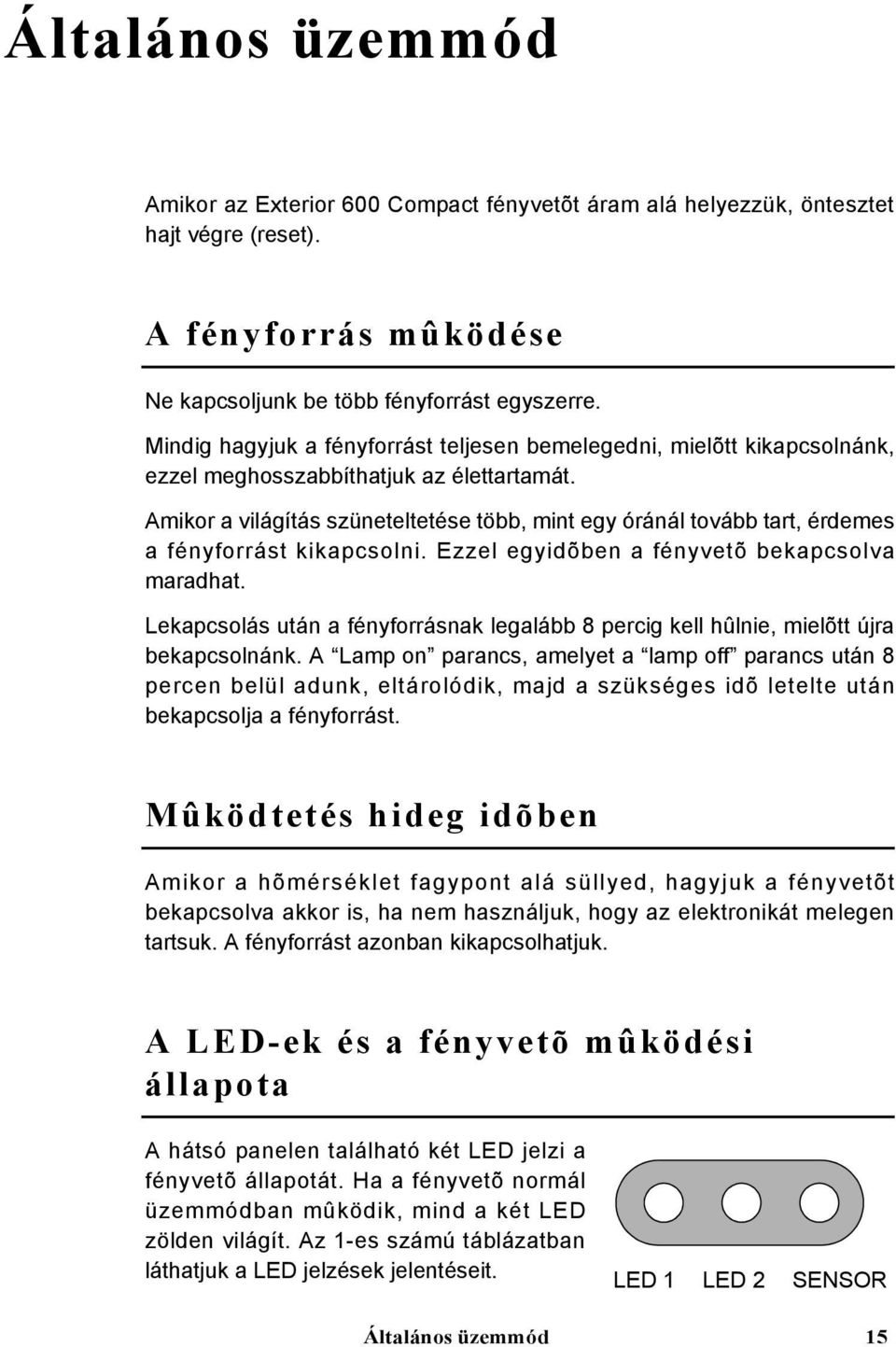 Amikor a világítás szüneteltetése több, mint egy óránál tovább tart, érdemes a fényforrást kikapcsolni. Ezzel egyidõben a fényvetõ bekapcsolva maradhat.