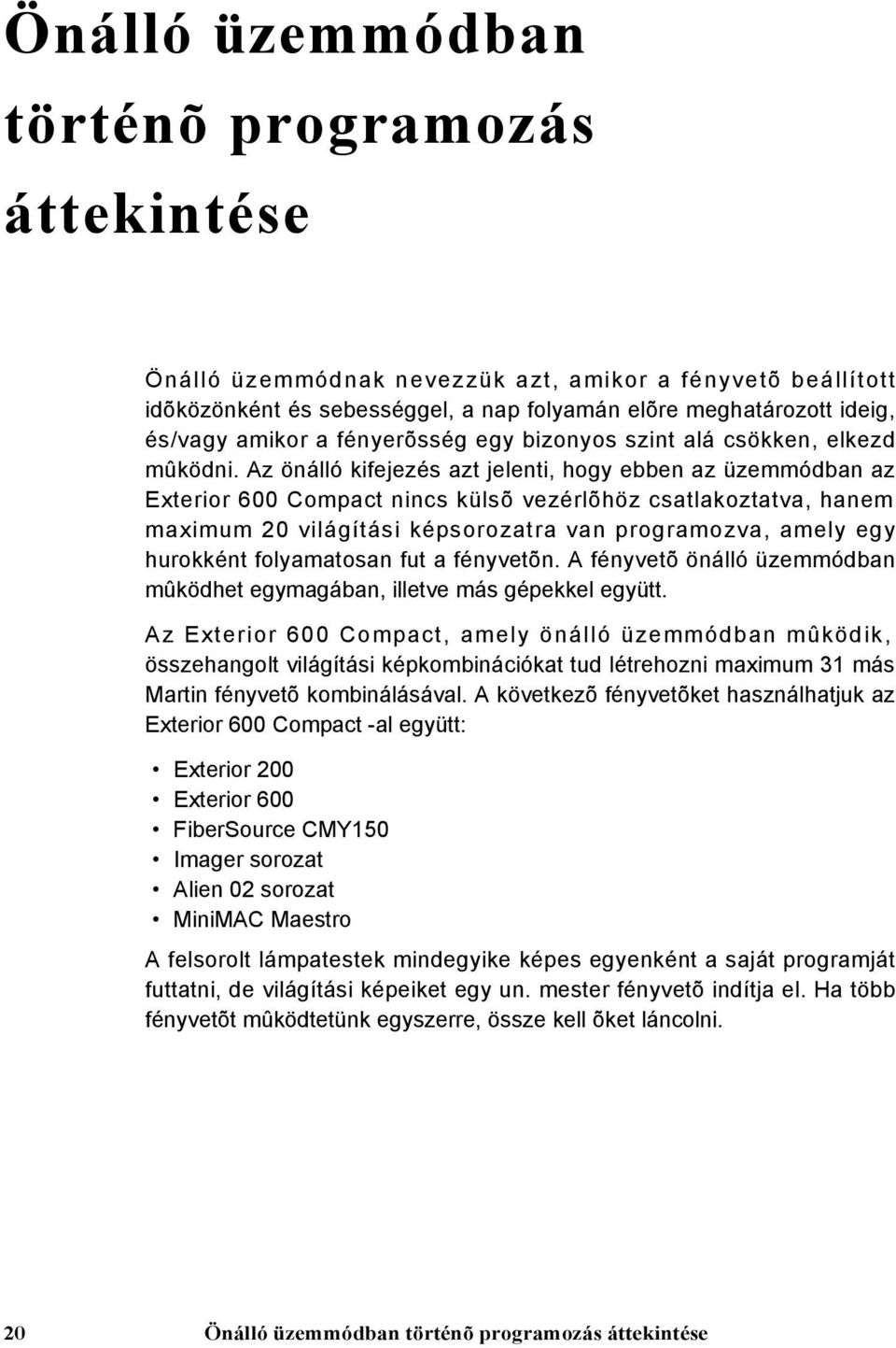 Az önálló kifejezés azt jelenti, hogy ebben az üzemmódban az Exterior 600 Compact nincs külsõ vezérlõhöz csatlakoztatva, hanem maximum 20 világítási képsorozatra van programozva, amely egy hurokként