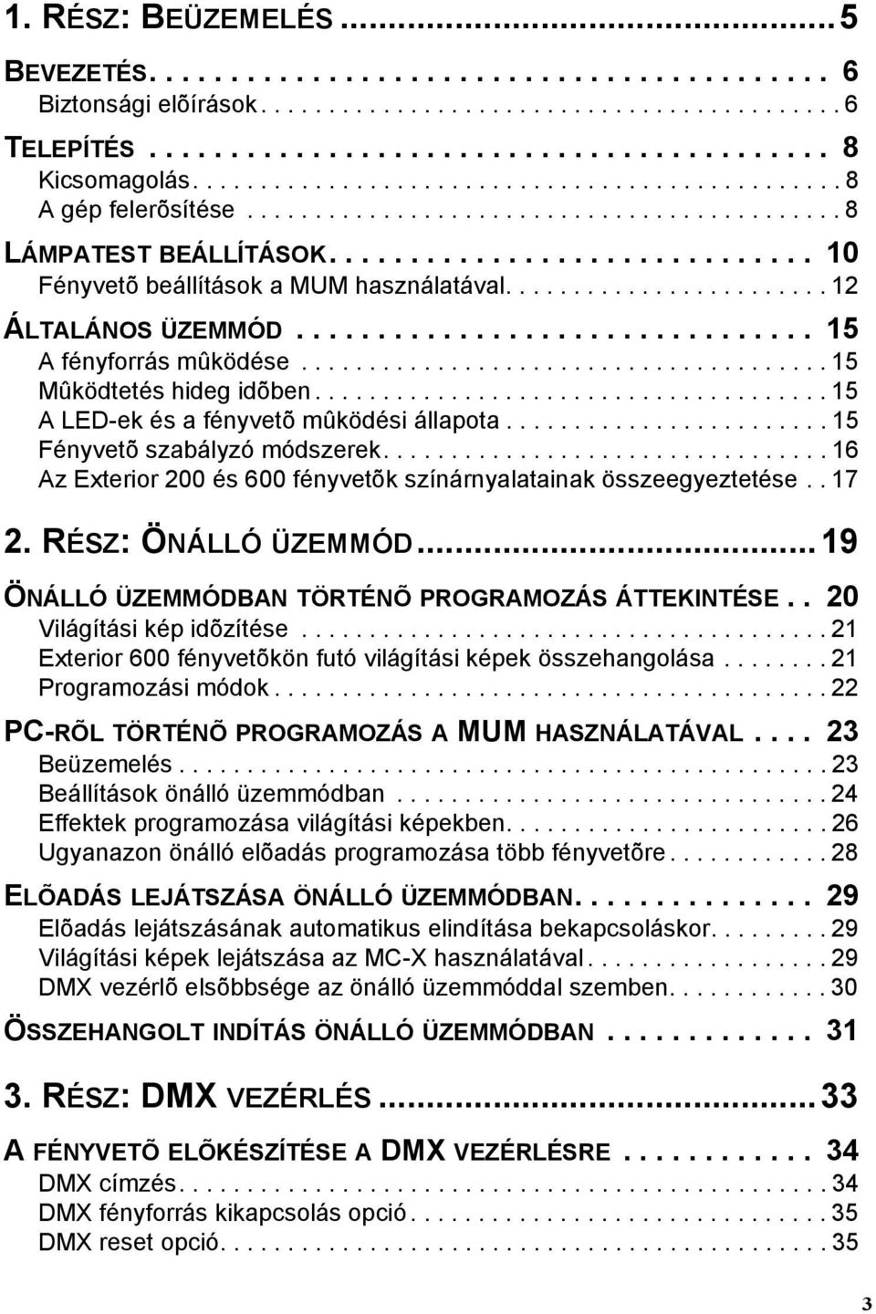 ....................... 12 ÁLTALÁNOS ÜZEMMÓD................................ 15 A fényforrás mûködése....................................... 15 Mûködtetés hideg idõben.