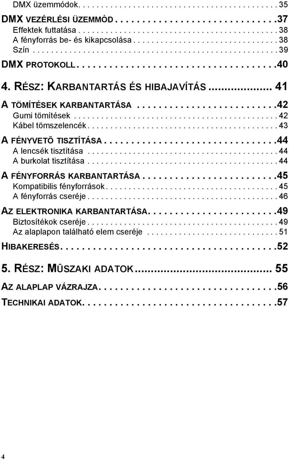 .. 41 A TÖMÍTÉSEK KARBANTARTÁSA..........................42 Gumi tömítések............................................. 42 Kábel tömszelencék.......................................... 43 A FÉNYVETÕ TISZTÍTÁSA.
