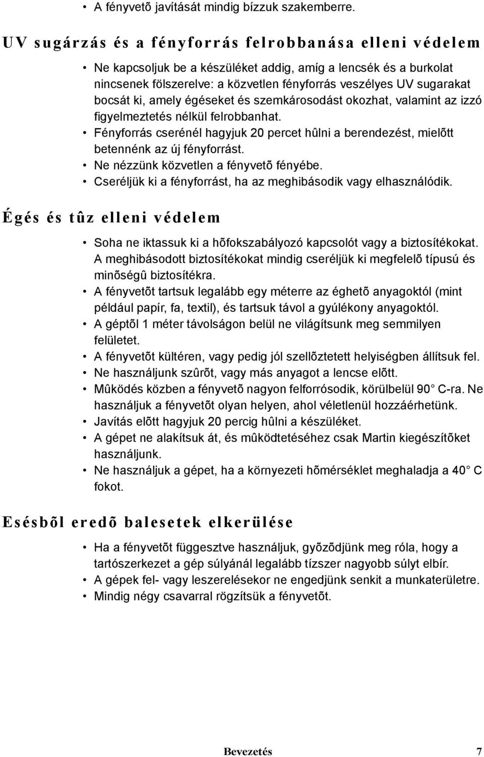ki, amely égéseket és szemkárosodást okozhat, valamint az izzó figyelmeztetés nélkül felrobbanhat. Fényforrás cserénél hagyjuk 20 percet hûlni a berendezést, mielõtt betennénk az új fényforrást.