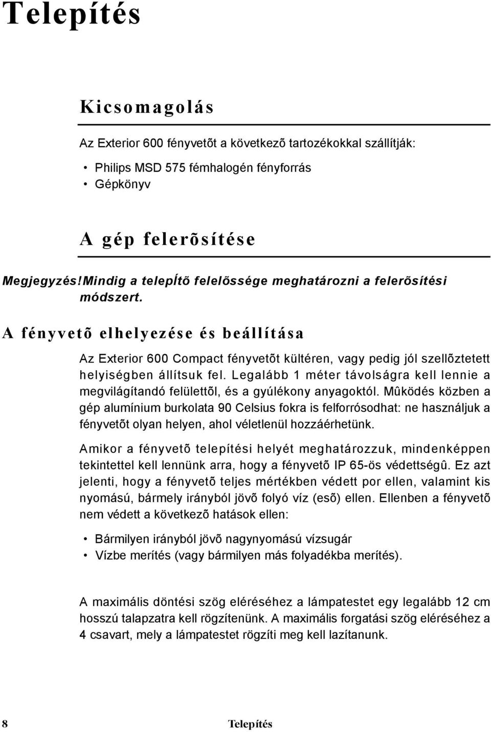 A fényvetõ elhelyezése és beállítása Az Exterior 600 Compact fényvetõt kültéren, vagy pedig jól szellõztetett helyiségben állítsuk fel.