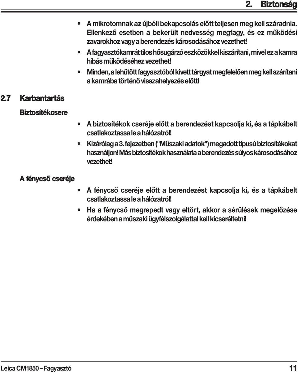 Minden, a lehűtött fagyasztóból kivett tárgyat megfelelően meg kell szárítani a kamrába történő visszahelyezés előtt! 2.