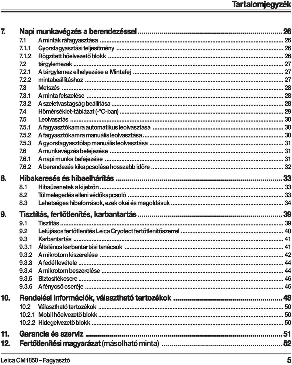 .. 29 7.5 Leolvasztás... 30 7.5.1 A fagyasztókamra automatikus leolvasztása... 30 7.5.2 A fagyasztókamra manuális leolvasztása... 30 7.5.3 A gyorsfagyasztólap manuális leolvasztása... 31 7.