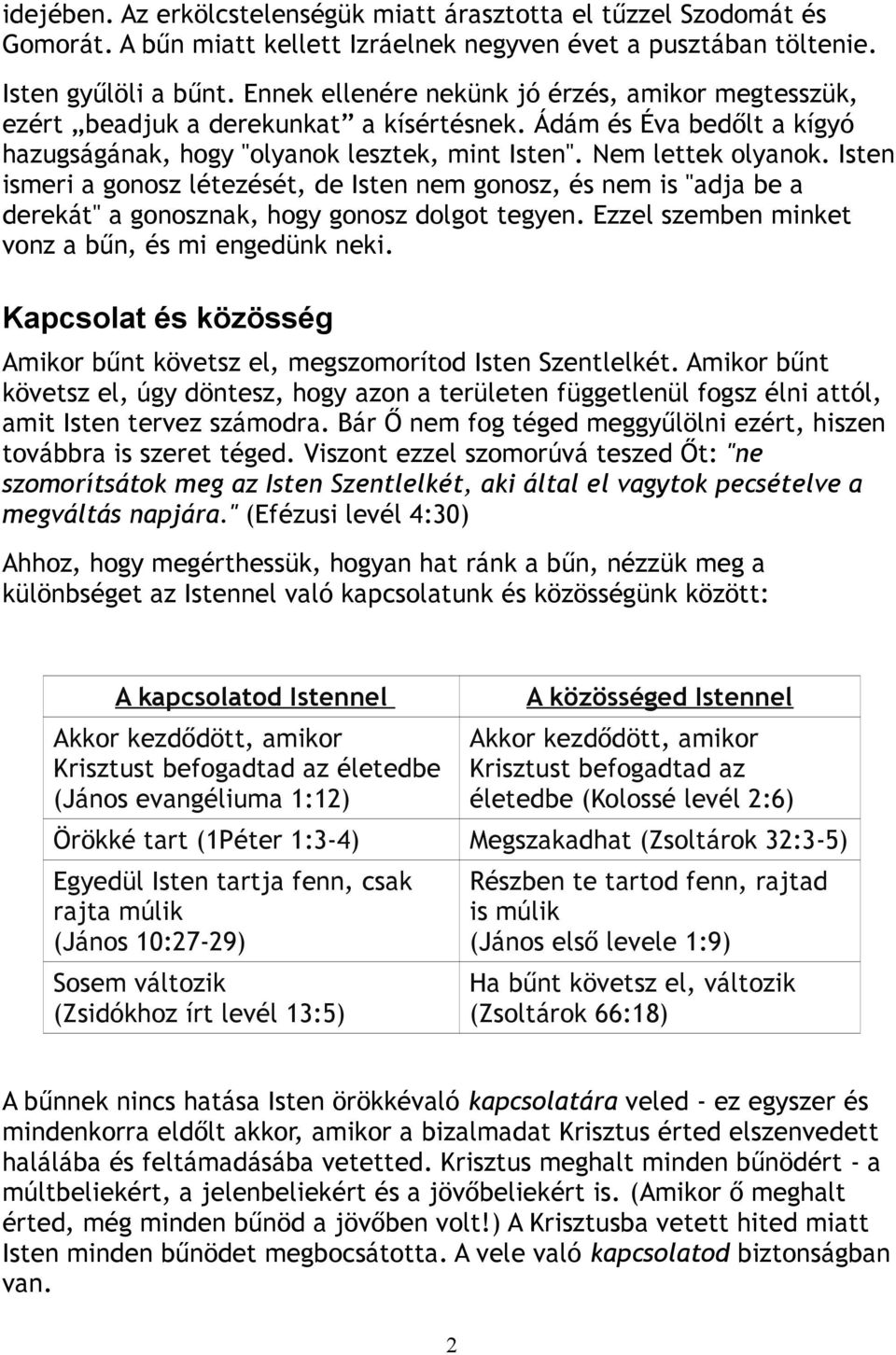 Isten ismeri a gonosz létezését, de Isten nem gonosz, és nem is "adja be a derekát" a gonosznak, hogy gonosz dolgot tegyen. Ezzel szemben minket vonz a bűn, és mi engedünk neki.