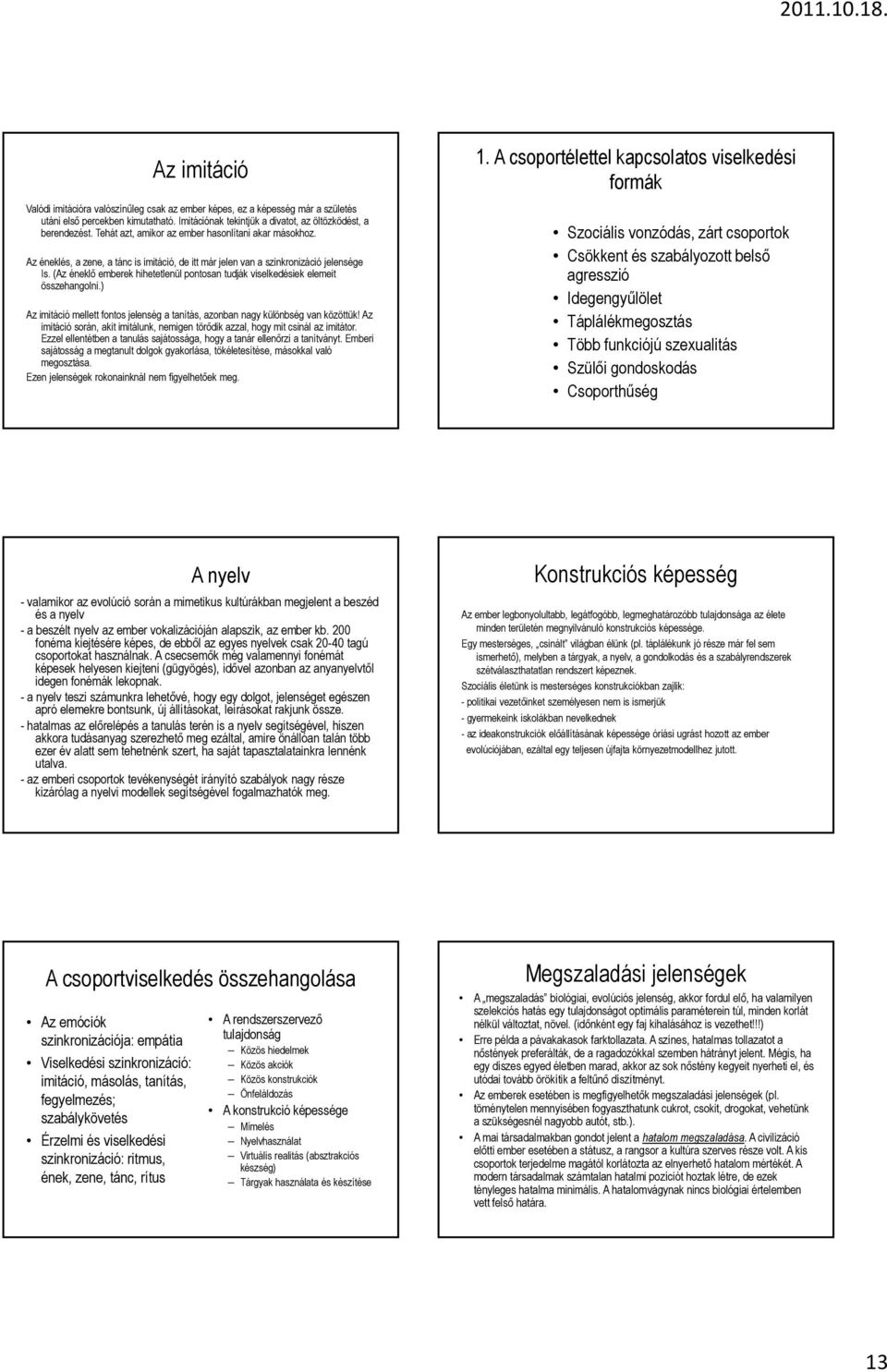 (Az éneklő emberek hihetetlenül pontosan tudják viselkedésiek elemeit összehangolni.) Az imitáció mellett fontos jelenség a tanítás, azonban nagy különbség van közöttük!