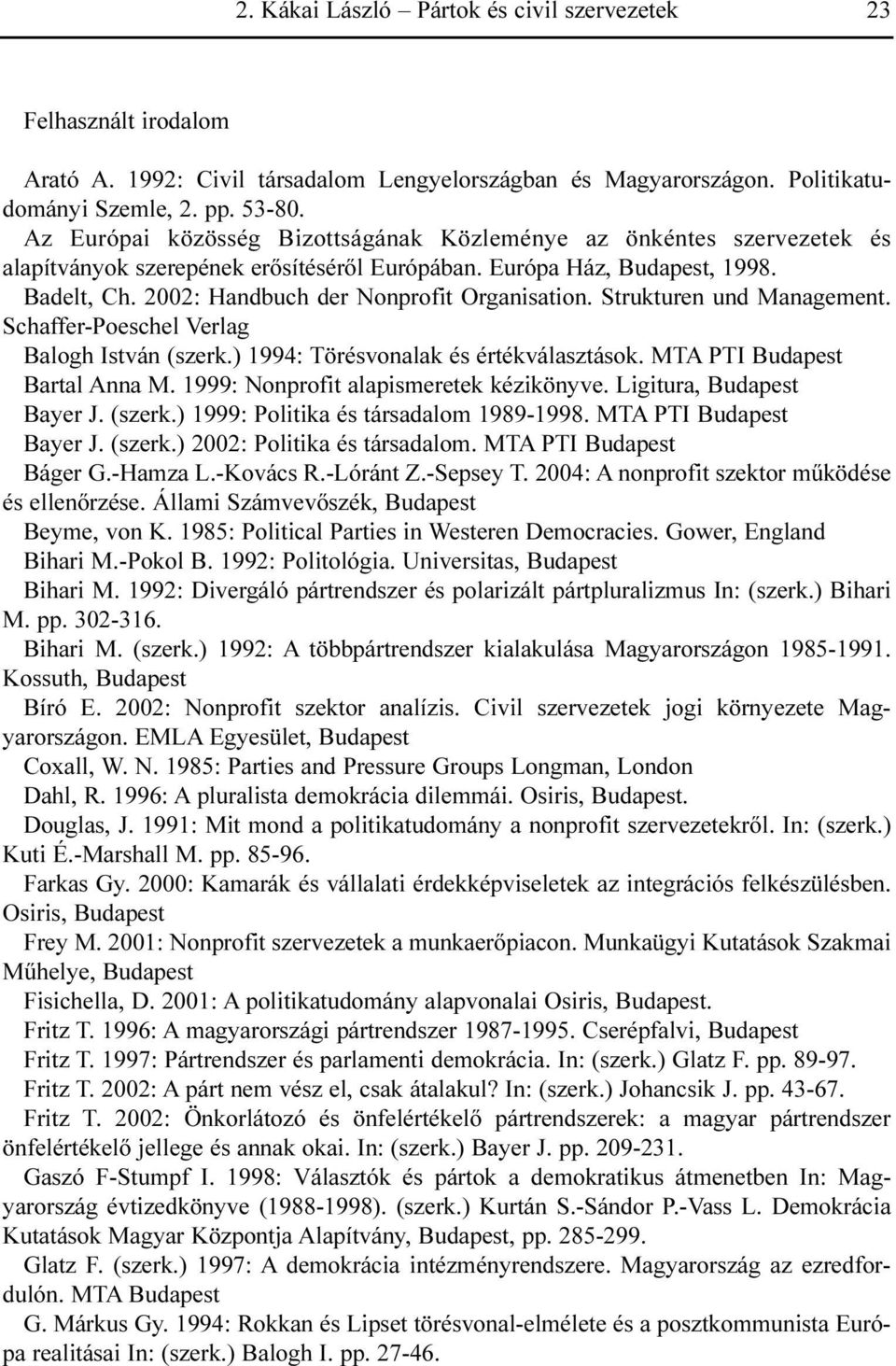 2002: Handbuch der Nonprofit Organisation. Strukturen und Management. Schaffer-Poeschel Verlag Balogh István (szerk.) 1994: Törésvonalak és értékválasztások. MTAPTI Budapest Bartal Anna M.