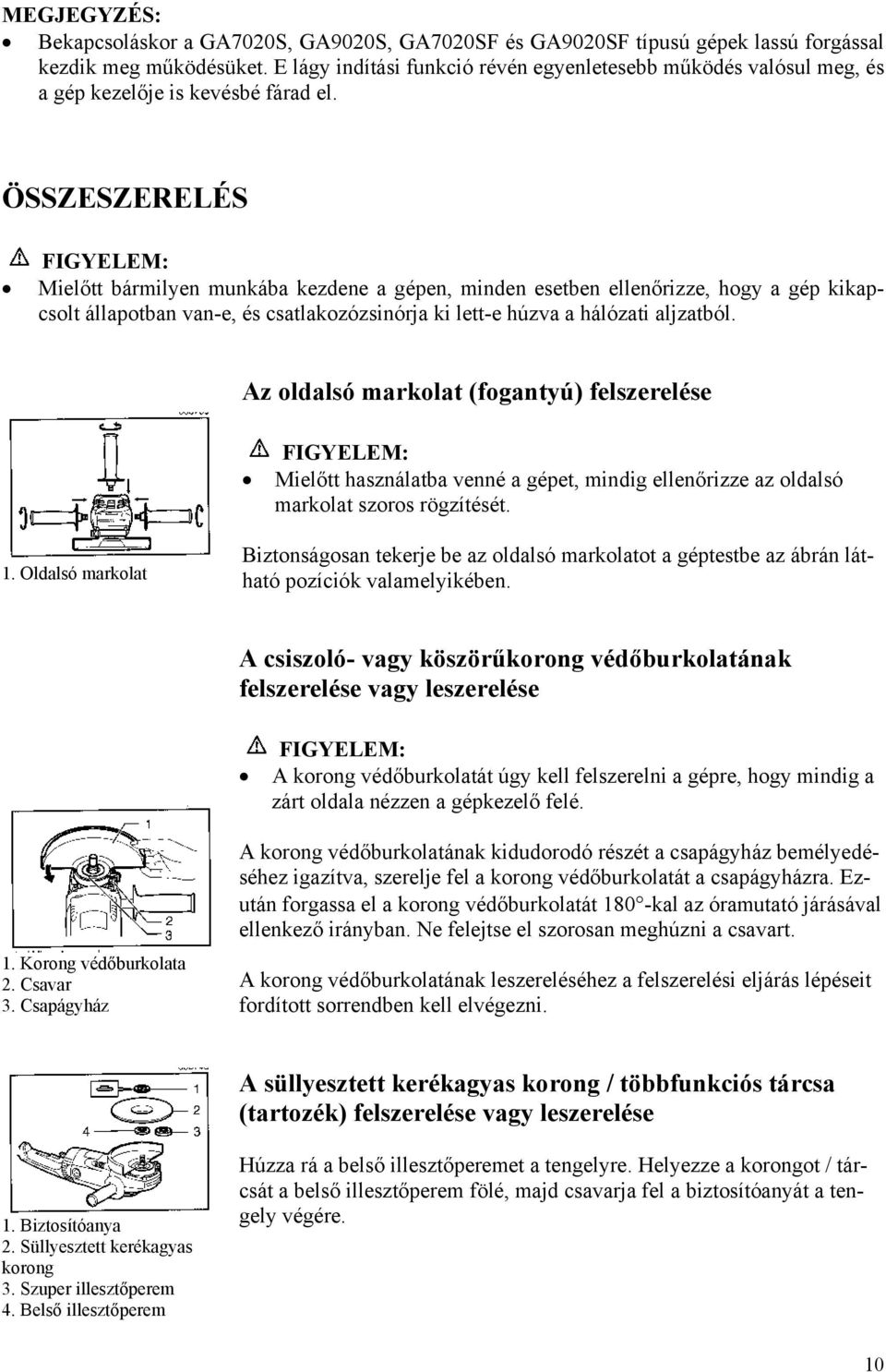 ÖSSZESZERELÉS Mielőtt bármilyen munkába kezdene a gépen, minden esetben ellenőrizze, hogy a gép kikapcsolt állapotban van-e, és csatlakozózsinórja ki lett-e húzva a hálózati aljzatból.