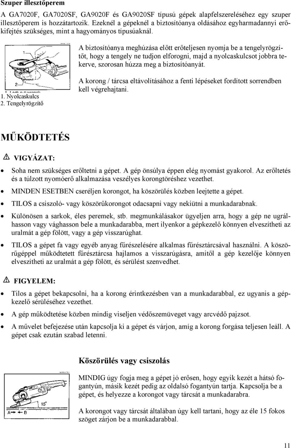 A biztosítóanya meghúzása előtt erőteljesen nyomja be a tengelyrögzítőt, hogy a tengely ne tudjon elforogni, majd a nyolcaskulcsot jobbra tekerve, szorosan húzza meg a biztosítóanyát. 1.