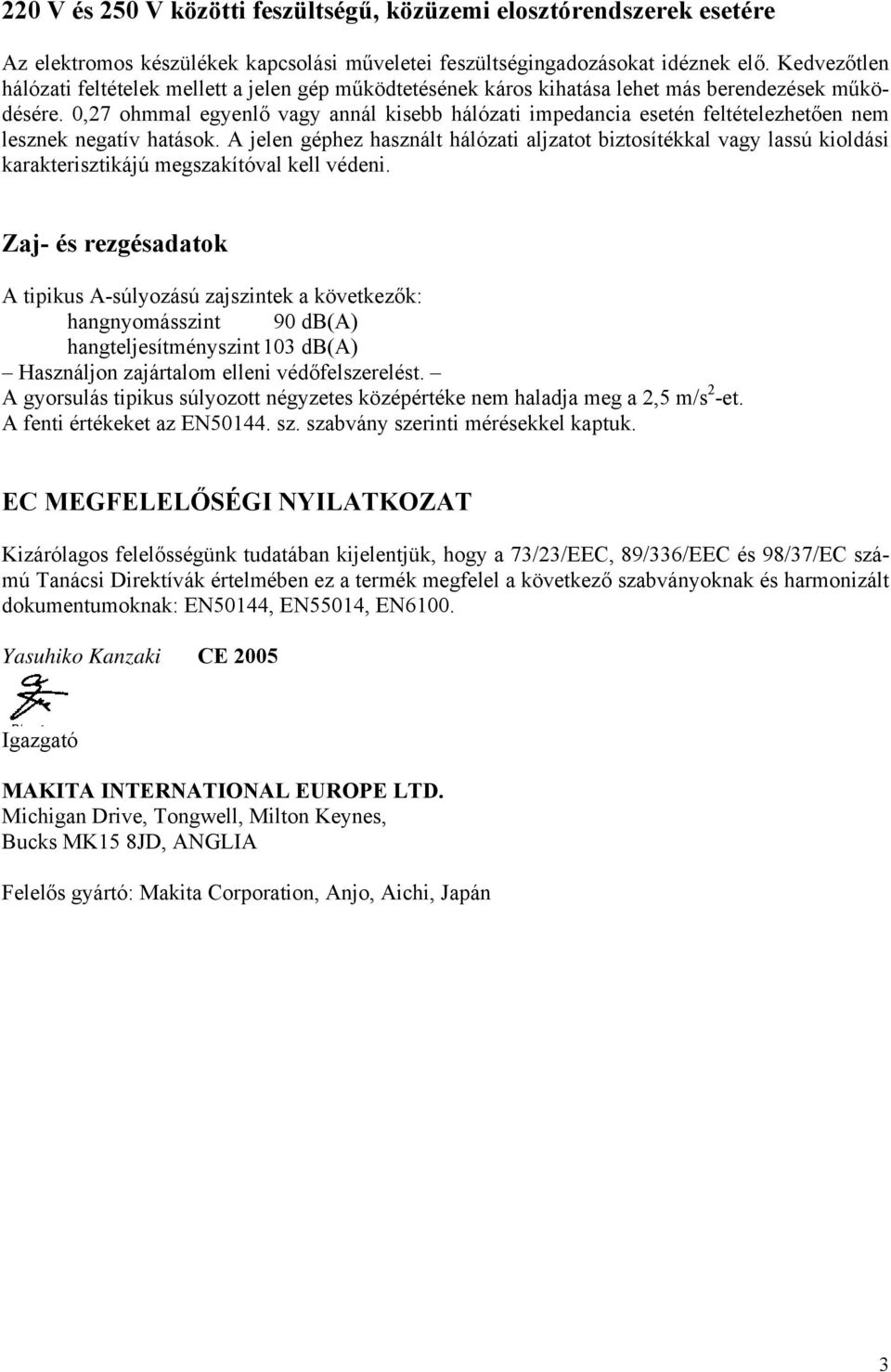 0,27 ohmmal egyenlő vagy annál kisebb hálózati impedancia esetén feltételezhetően nem lesznek negatív hatások.