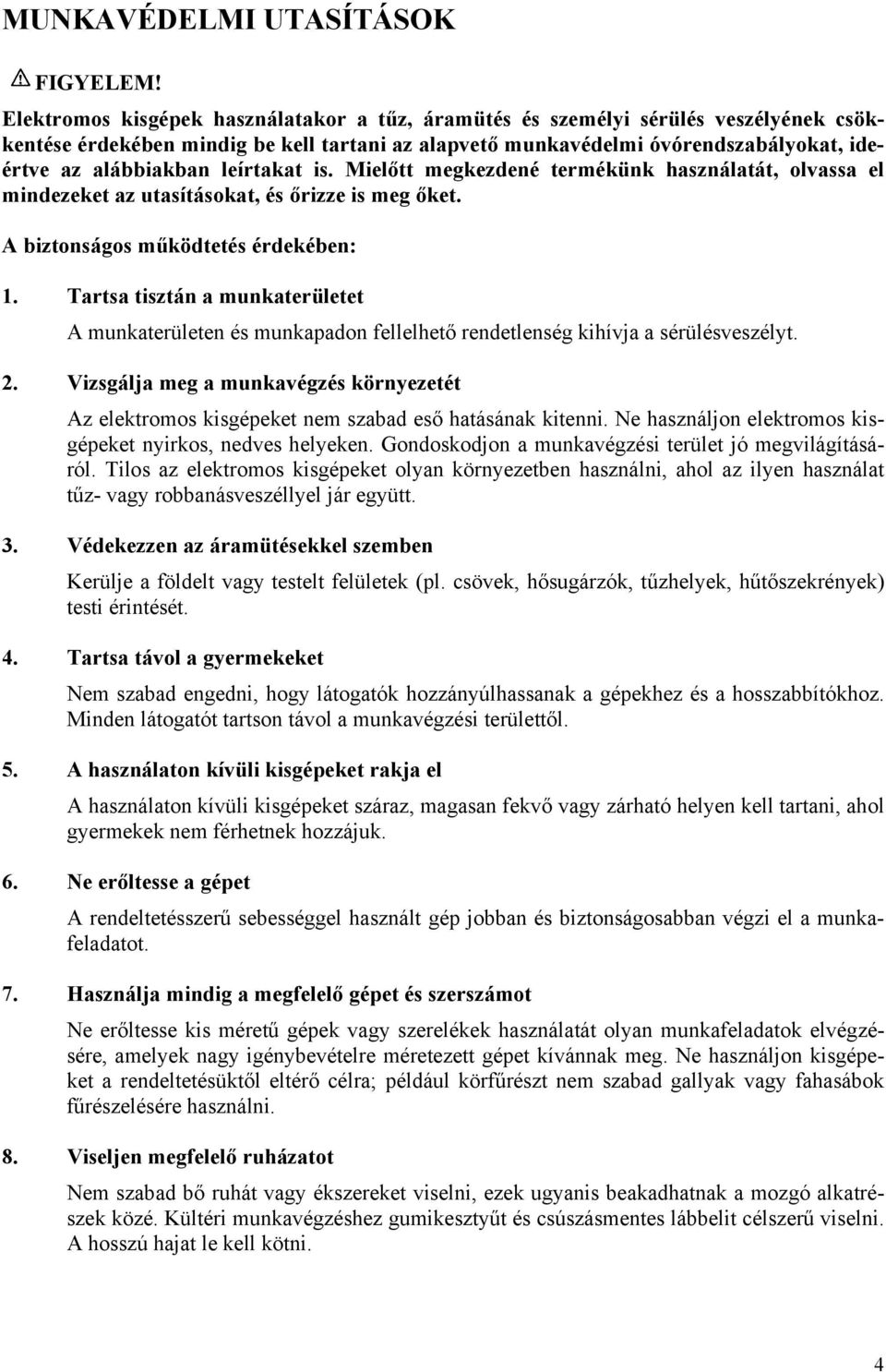 leírtakat is. Mielőtt megkezdené termékünk használatát, olvassa el mindezeket az utasításokat, és őrizze is meg őket. A biztonságos működtetés érdekében: 1.