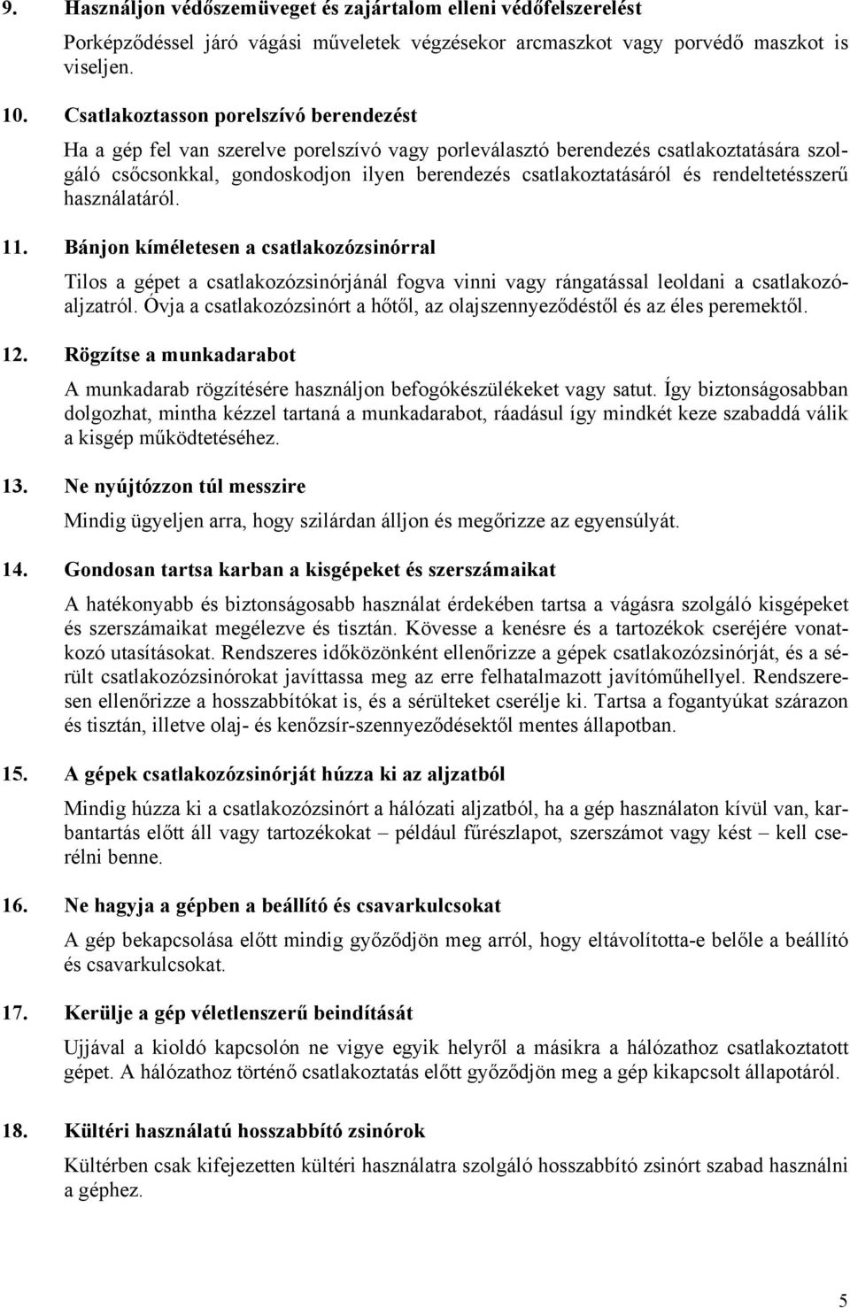 rendeltetésszerű használatáról. 11. Bánjon kíméletesen a csatlakozózsinórral Tilos a gépet a csatlakozózsinórjánál fogva vinni vagy rángatással leoldani a csatlakozóaljzatról.