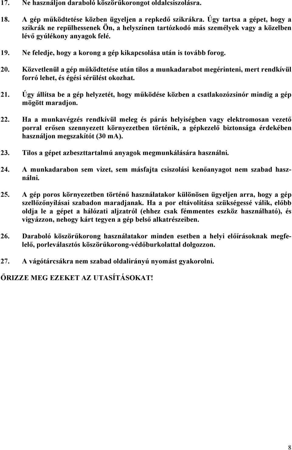Ne feledje, hogy a korong a gép kikapcsolása után is tovább forog. 20. Közvetlenül a gép működtetése után tilos a munkadarabot megérinteni, mert rendkívül forró lehet, és égési sérülést okozhat. 21.