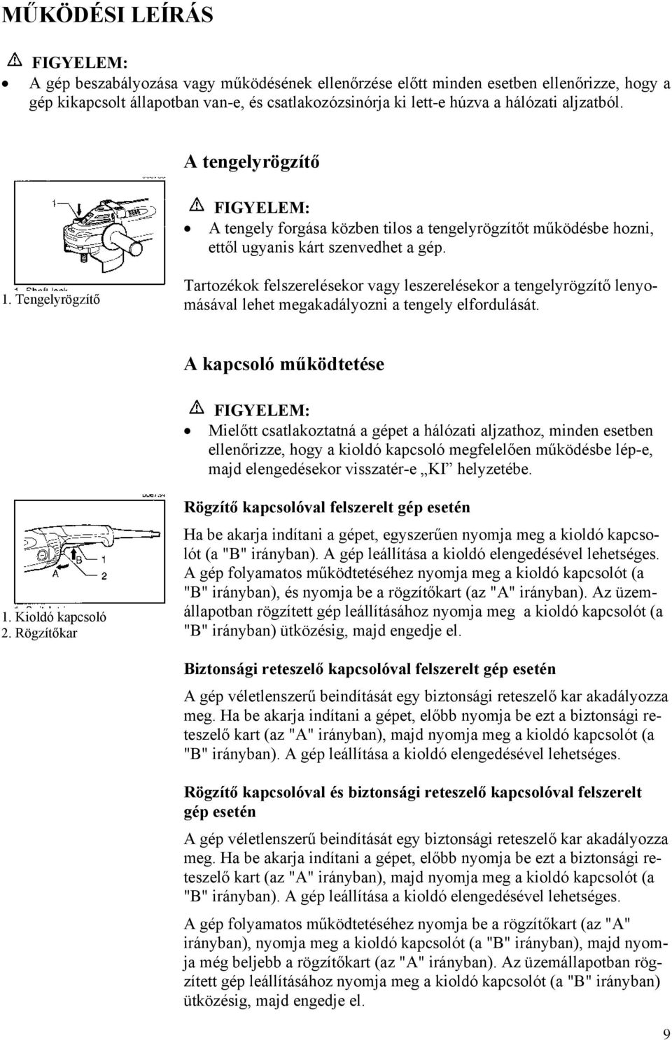 Tengelyrögzítő Tartozékok felszerelésekor vagy leszerelésekor a tengelyrögzítő lenyomásával lehet megakadályozni a tengely elfordulását.