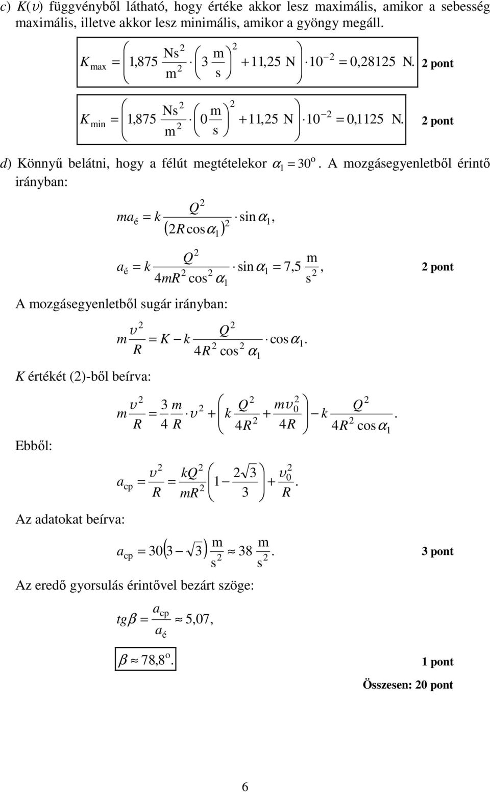 k inα 7 ont 4R co α A ozgáegyenletbıl ugár irányban: v R K értékét ()-bıl beírva: Ebbıl: v R a Az adatokat beírva: c K k 4R v 4 R v kq