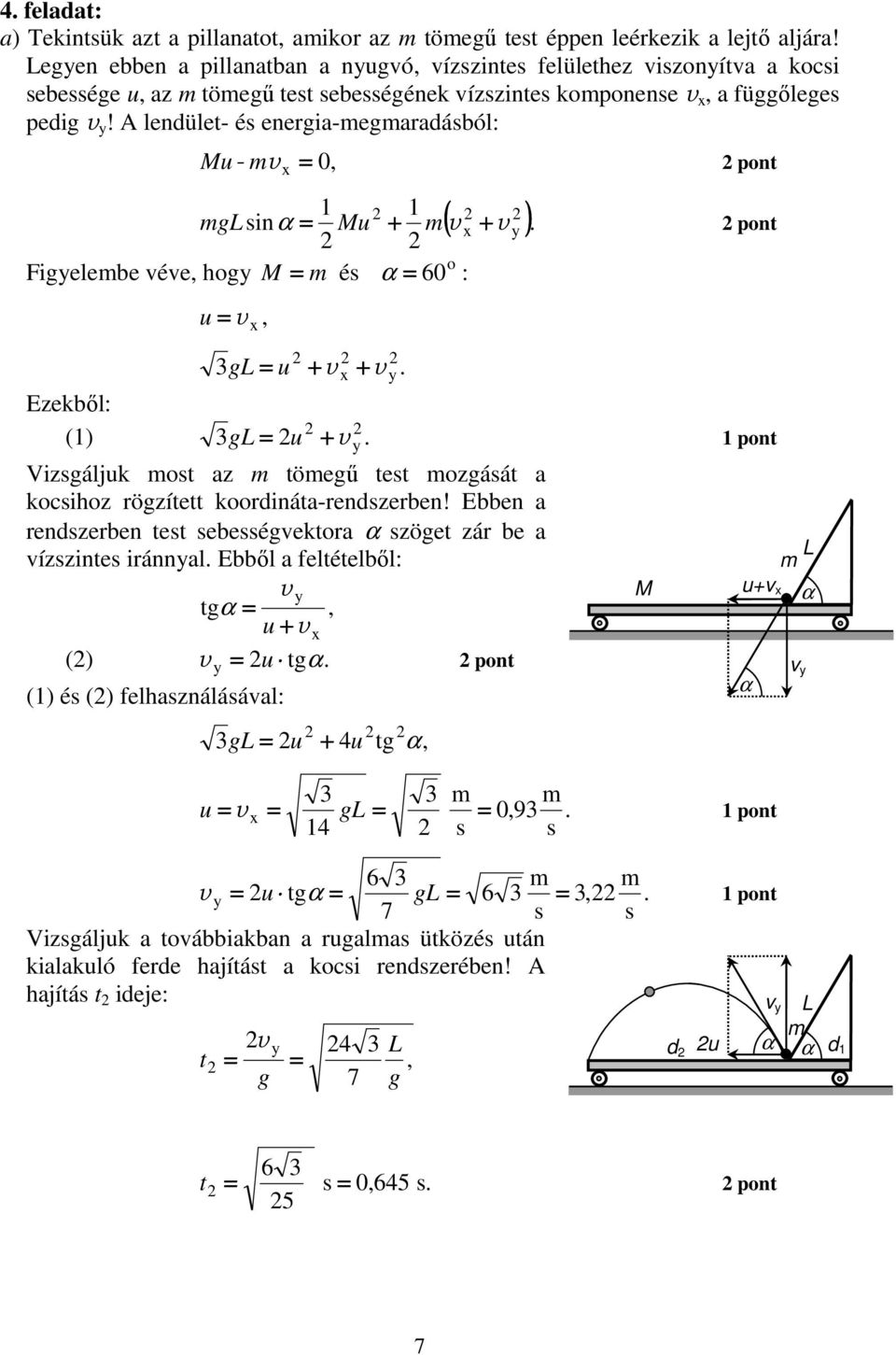 A lendület- é energia-egaradából: Mu - v x ont g inα Mu ( v x v y ) ont o Figyelebe véve hogy M é α 6 : u v x g u x v v y Ezekbıl: () g u v ont izgáljuk ot az töegő tet ozgáát a kocihoz rögzített