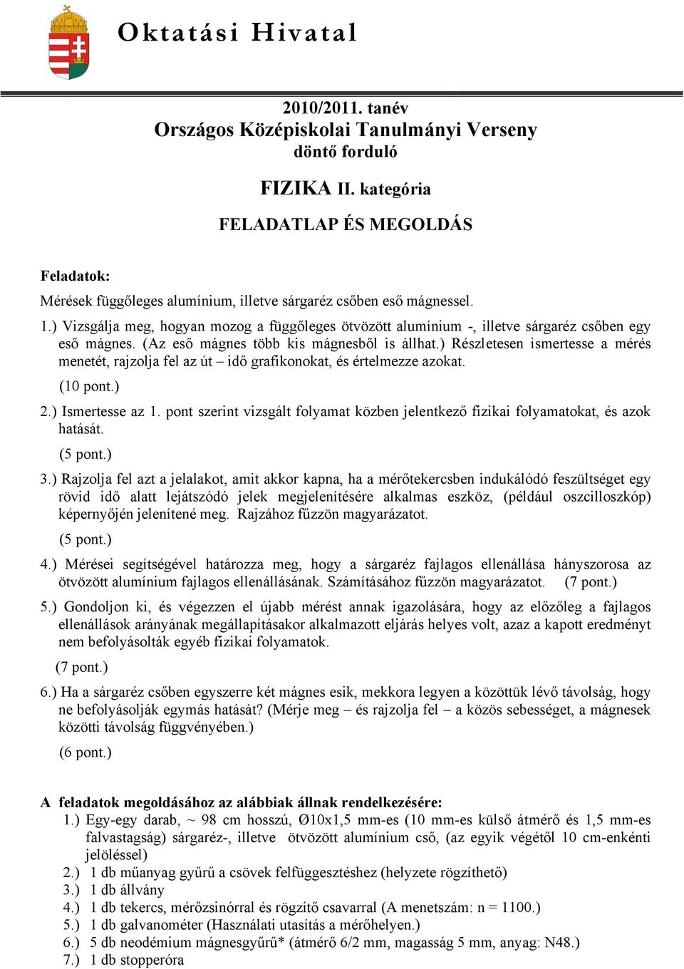 ) Vizsgálja meg, hogyan mozog a függőleges ötözött alumínium -, illete sárgaréz csőben egy eső mágnes. (Az eső mágnes több kis mágnesből is állhat.