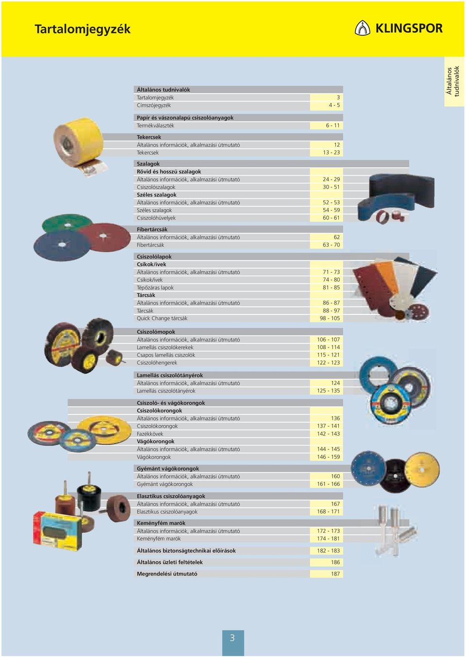 útmutató 52-53 Széles szalagok 54-59 Csiszolóhüvelyek 60-61 Fíbertárcsák Általános információk, alkalmazási útmutató 62 Fíbertárcsák 63-70 Csiszolólapok Csíkok/ívek Általános információk, alkalmazási