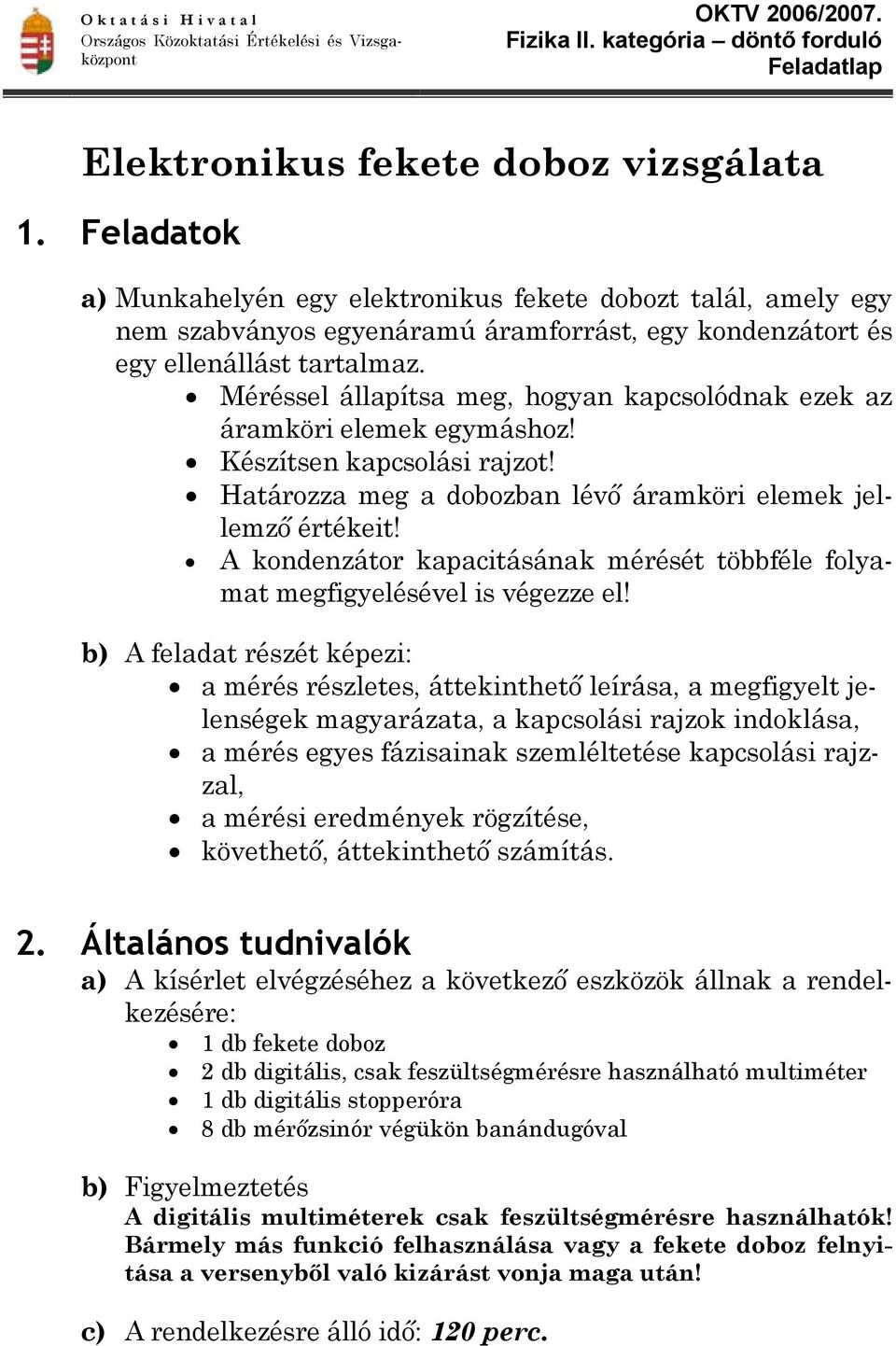 A kondenzátor kapacitásának mérését többféle folyamat megfigyelésével is végezze el!