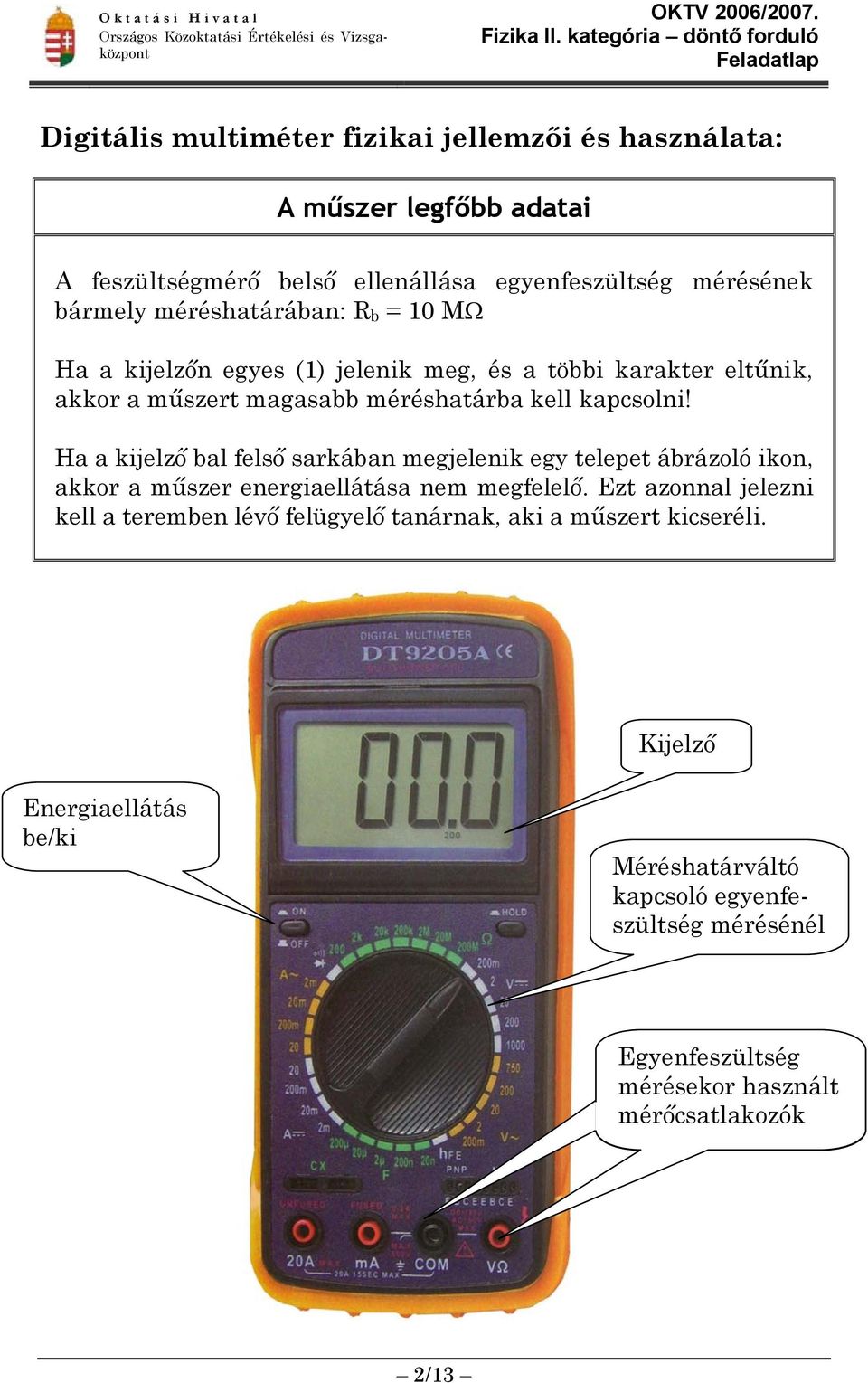 Ha a kijelző bal felső sarkában megjelenik egy telepet ábrázoló ikon, akkor a műszer energiaellátása nem megfelelő.