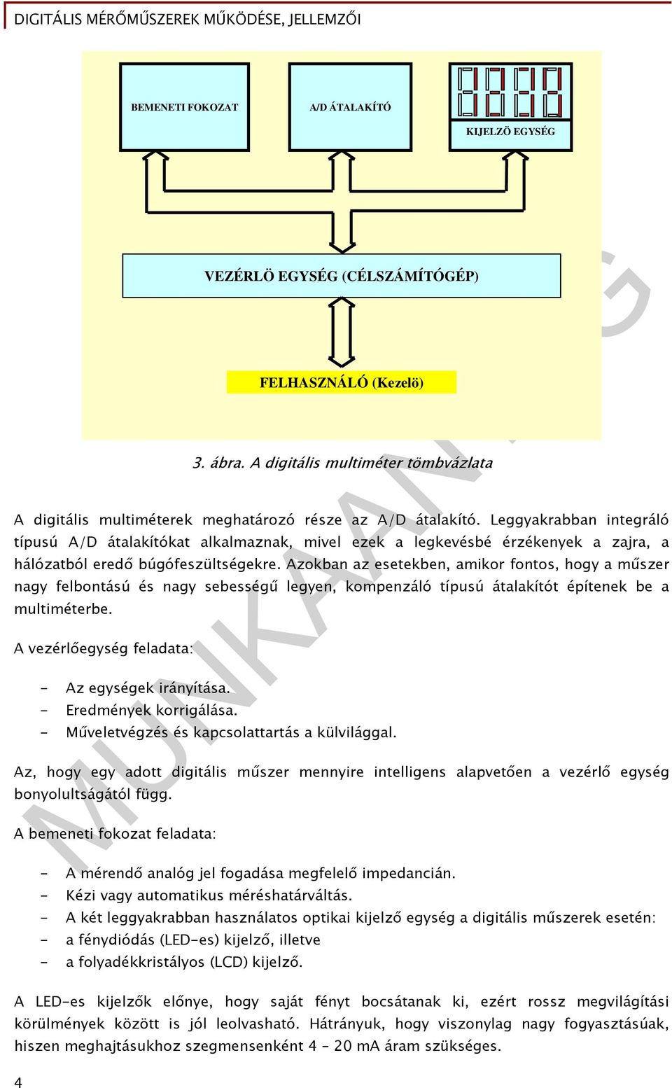 Leggyakrabban integráló típusú A/D átalakítókat alkalmaznak, mivel ezek a legkevésbé érzékenyek a zajra, a hálózatból eredő búgófeszültségekre.