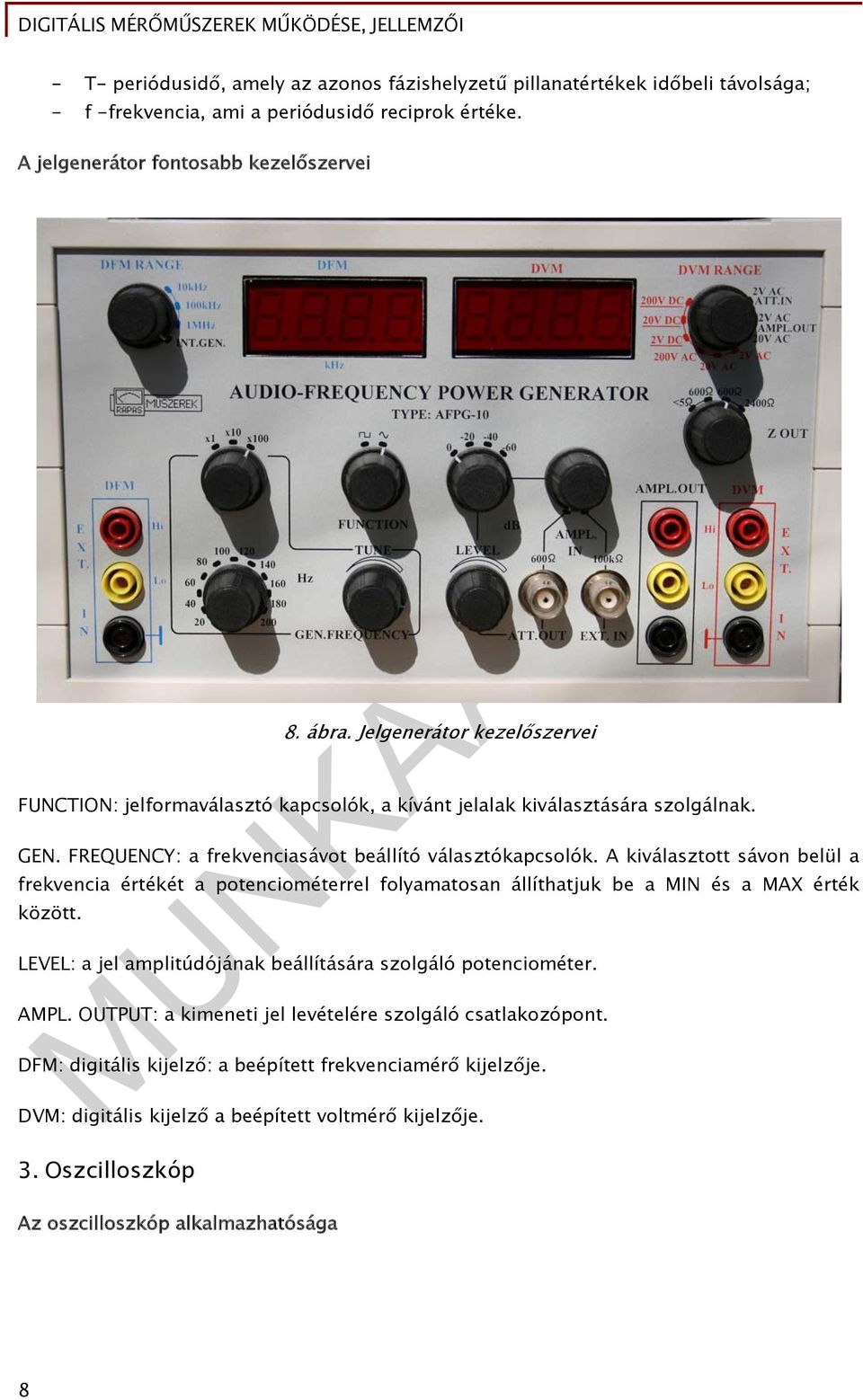 A kiválasztott sávon belül a frekvencia értékét a potenciométerrel folyamatosan állíthatjuk be a MIN és a MAX érték között. LEVEL: a jel amplitúdójának beállítására szolgáló potenciométer. AMPL.