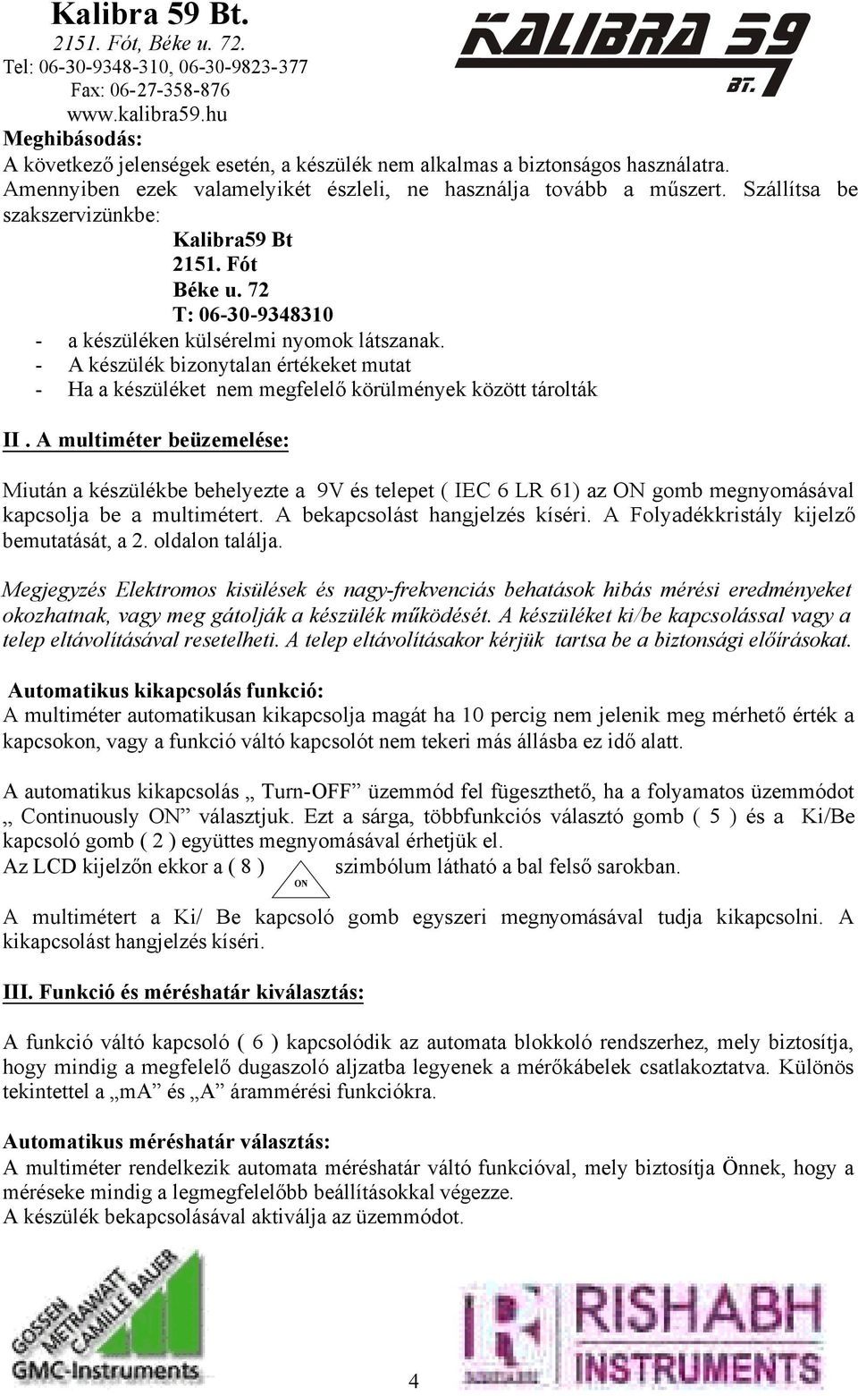 - A készülék bizonytalan értékeket mutat - Ha a készüléket nem megfelelő körülmények között tárolták II.