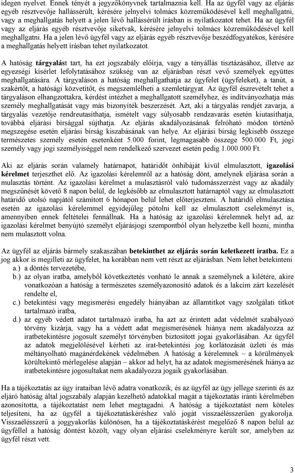 nyilatkozatot tehet. Ha az ügyfél vagy az eljárás egyéb résztvevője siketvak, kérésére jelnyelvi tolmács közreműködésével kell meghallgatni.