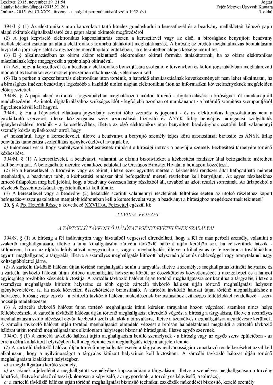 (2) A jogi képviselő elektronikus kapcsolattartás esetén a keresetlevél vagy az első, a bírósághoz benyújtott beadvány mellékleteként csatolja az általa elektronikus formába átalakított