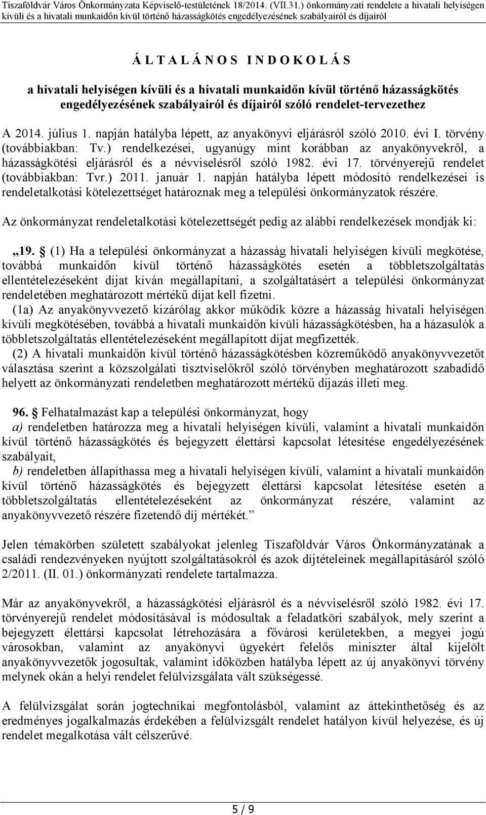 január 1. napján hatályba lépett módosító rendelkezései is rendeletalkotási kötelezettséget határoznak meg a települési önkormányzatok részére.