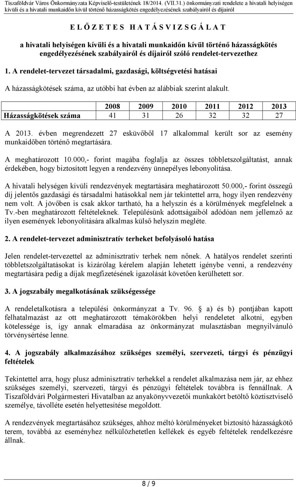 2008 2009 2010 2011 2012 2013 Házasságkötések száma 41 31 26 32 32 27 A 2013. évben megrendezett 27 esküvőből 17 alkalommal került sor az esemény munkaidőben történő megtartására. A meghatározott 10.