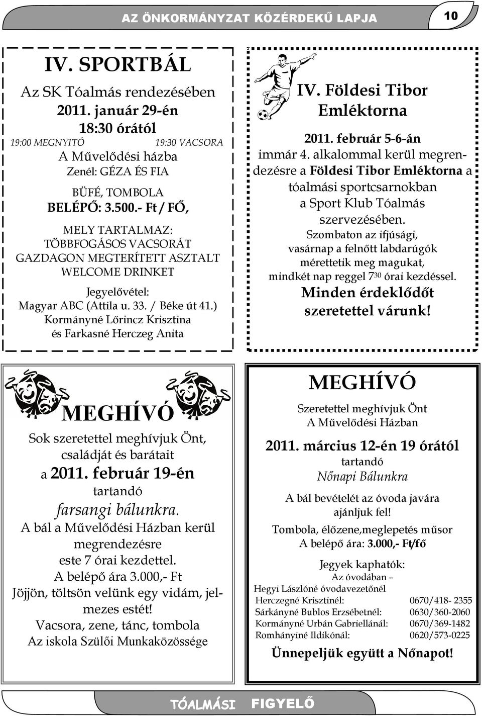 ) Kormányné Lırincz Krisztina és Farkasné Herczeg Anita IV. Földesi Tibor Emléktorna 2011. február 5-6-án immár 4.