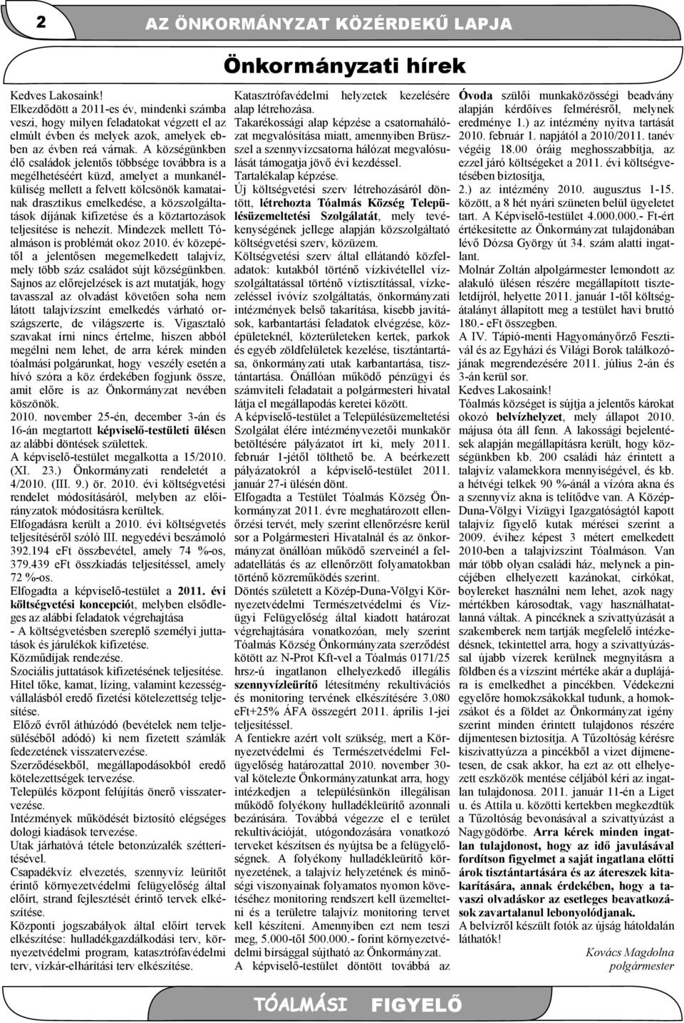 A községünkben élı családok jelentıs többsége továbbra is a megélhetéséért küzd, amelyet a munkanélküliség mellett a felvett kölcsönök kamatainak drasztikus emelkedése, a közszolgáltatások díjának